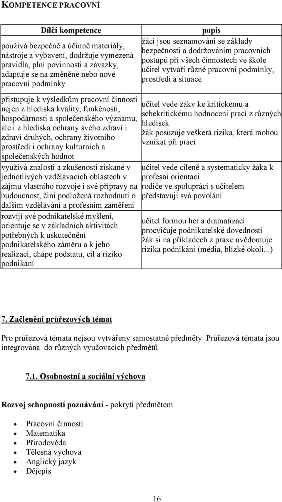 výsledkům pracovní činnosti nejen z hlediska kvality, funkčnosti, hospodárnosti a společenského významu, ale i z hlediska ochrany svého zdraví i zdraví druhých, ochrany životního prostředí i ochrany