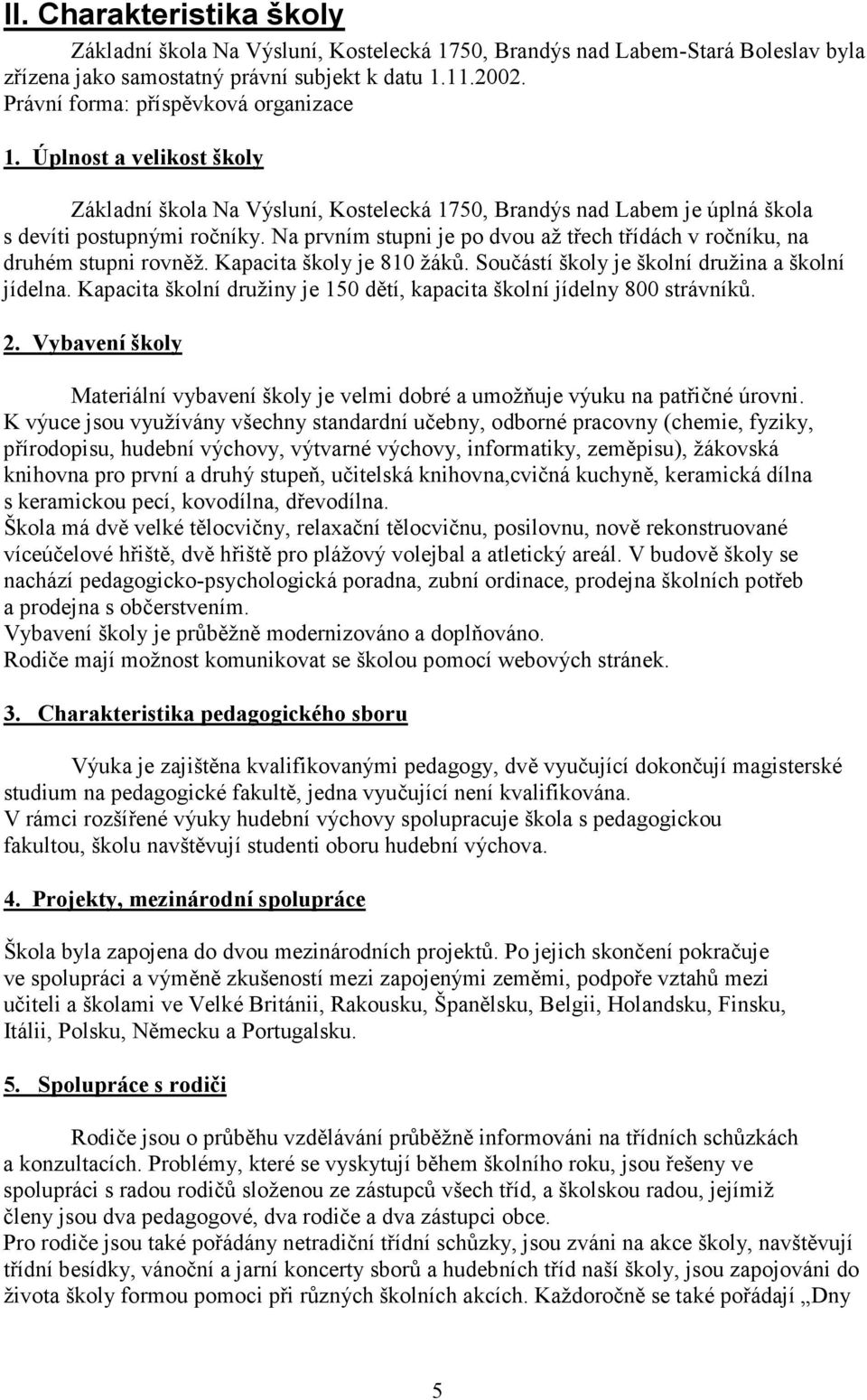 Na prvním stupni je po dvou až třech třídách v ročníku, na druhém stupni rovněž. Kapacita školy je 810 žáků. Součástí školy je školní družina a školní jídelna.