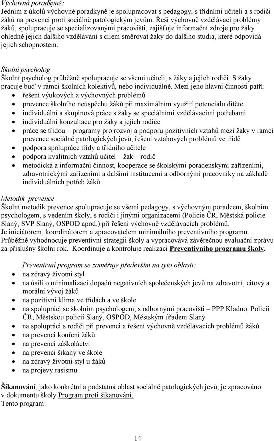 které odpovídá jejich schopnostem. Školní psycholog Školní psycholog průběžně spolupracuje se všemi učiteli, s žáky a jejich rodiči. S žáky pracuje buď v rámci školních kolektivů, nebo individuálně.