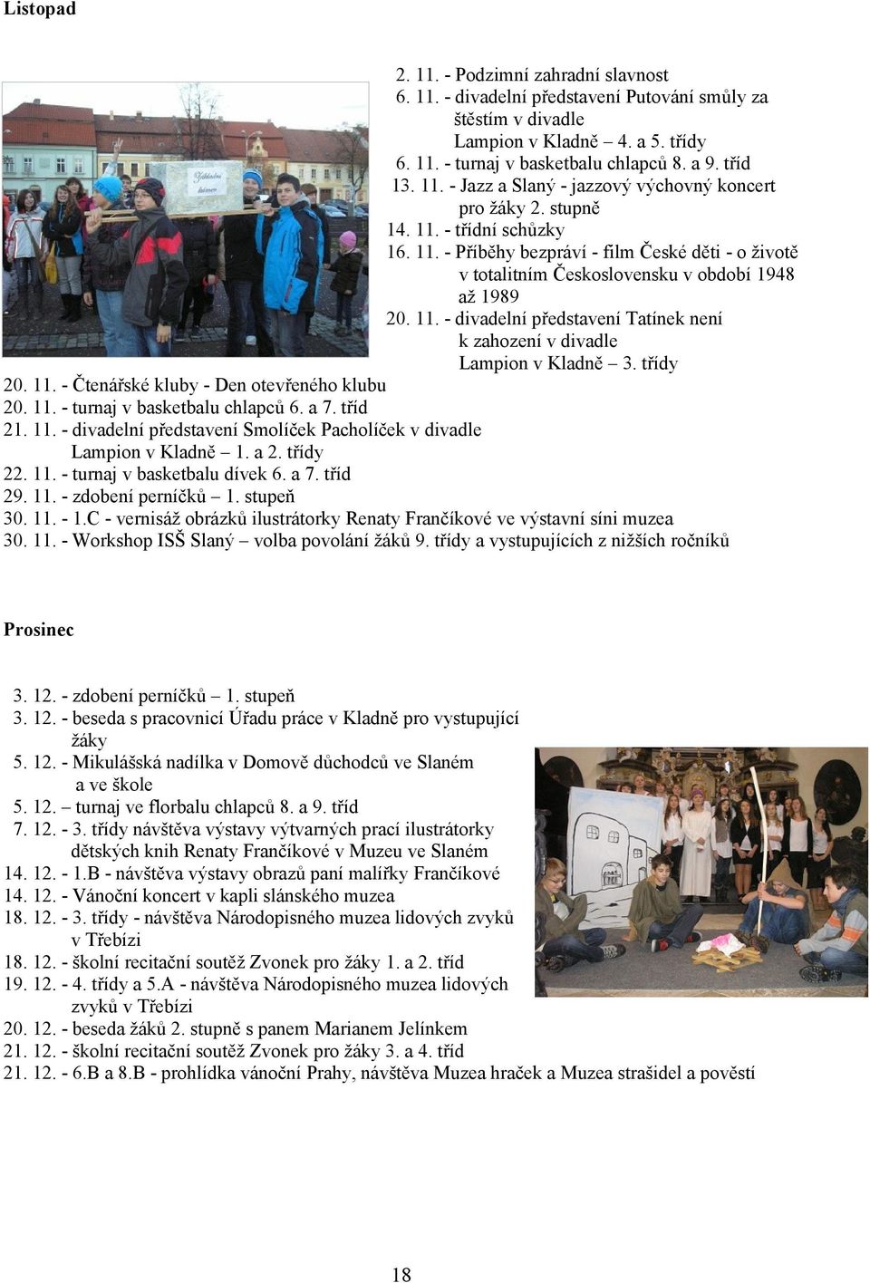 . - divadelní představení Tatínek není k zahození v divadle Lampion v Kladně 3. třídy.. - Čtenářské kluby - Den otevřeného klubu.. - turnaj v basketbalu chlapců 6. a 7. tříd.. - divadelní představení Smolíček Pacholíček v divadle Lampion v Kladně.