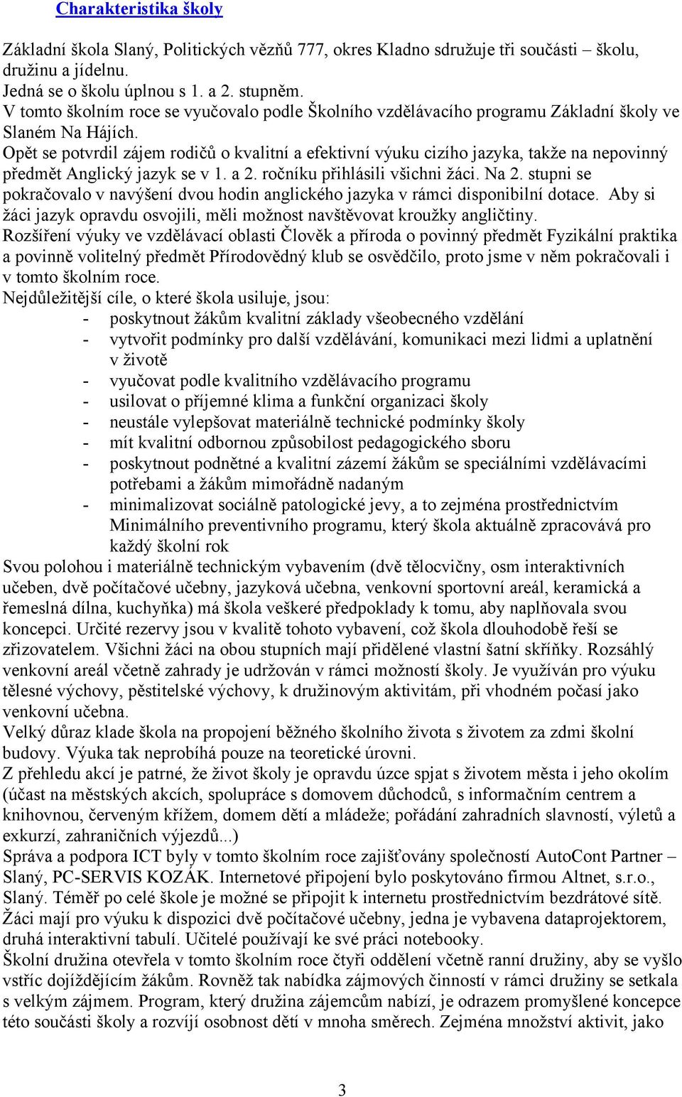 Opět se potvrdil zájem rodičů o kvalitní a efektivní výuku cizího jazyka, takže na nepovinný předmět Anglický jazyk se v. a. ročníku přihlásili všichni žáci. Na.