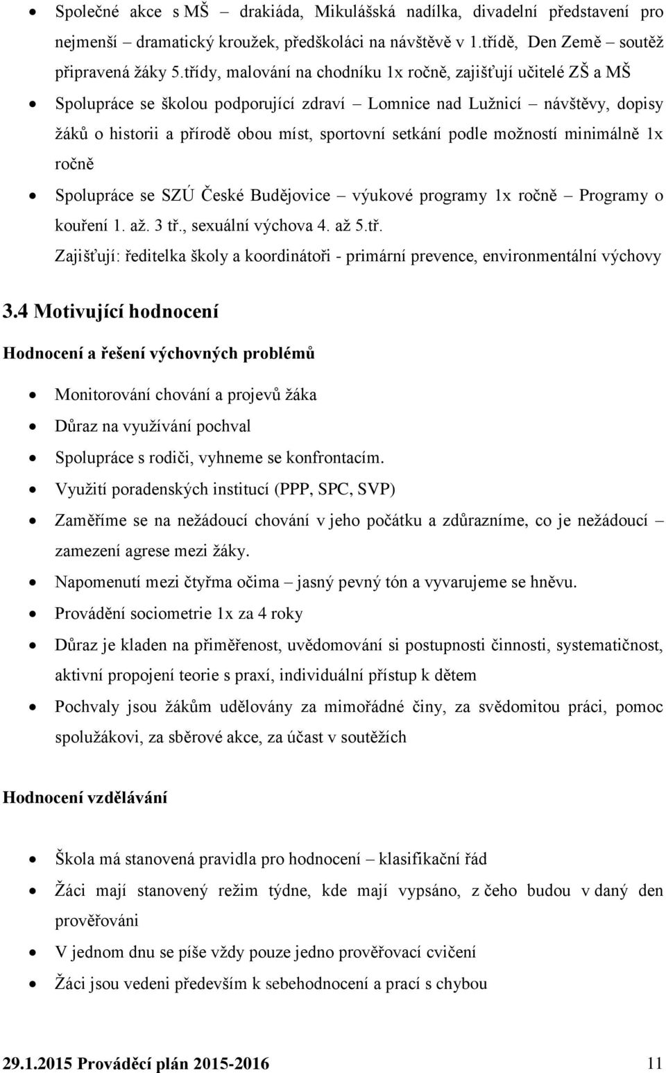 podle možností minimálně 1x ročně Spolupráce se SZÚ České Budějovice výukové programy 1x ročně Programy o kouření 1. až. 3 tř.