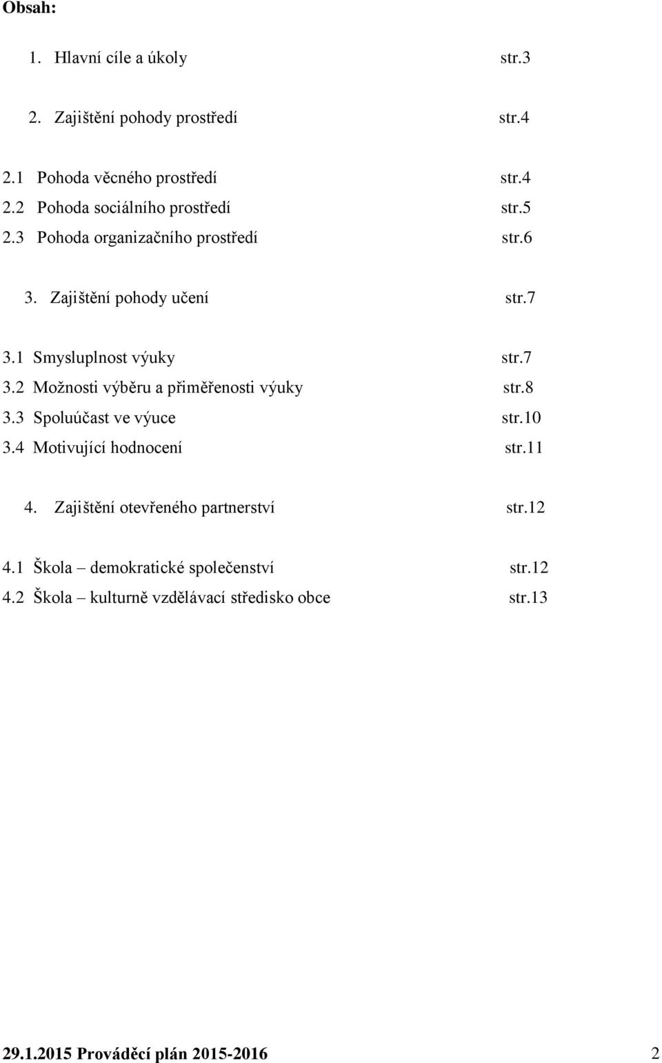 8 3.3 Spoluúčast ve výuce str.10 3.4 Motivující hodnocení str.11 4. Zajištění otevřeného partnerství str.12 4.