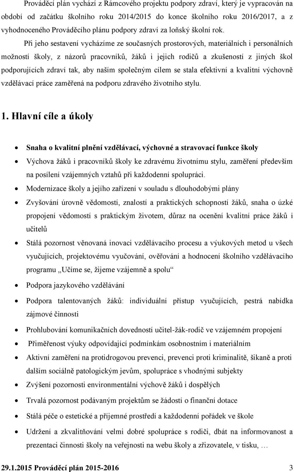 Při jeho sestavení vycházíme ze současných prostorových, materiálních i personálních možností školy, z názorů pracovníků, žáků i jejich rodičů a zkušeností z jiných škol podporujících zdraví tak, aby