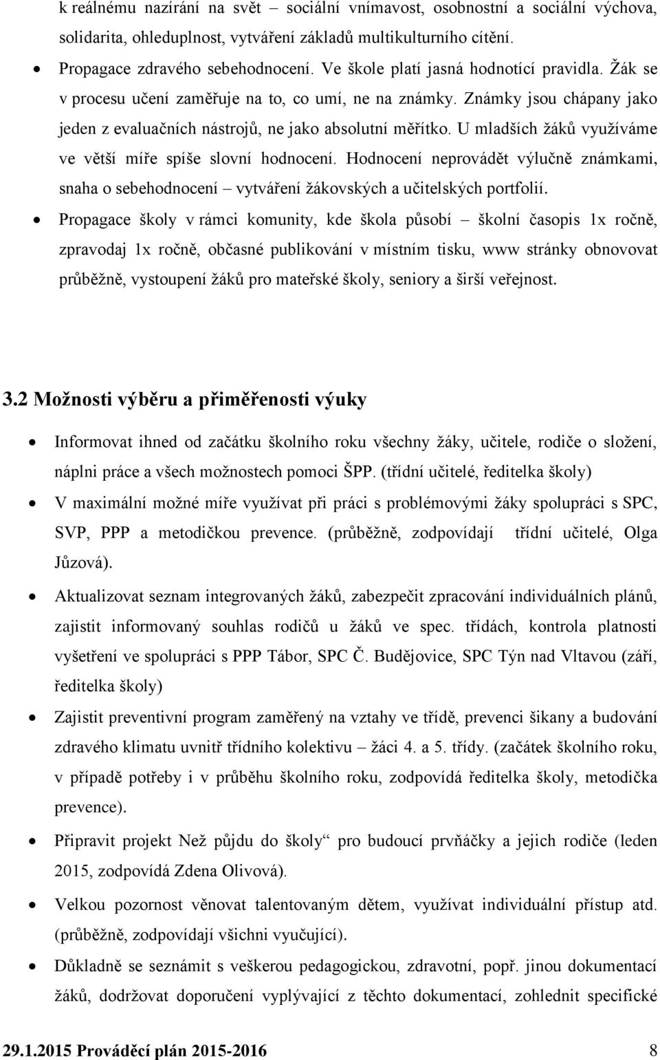 U mladších žáků využíváme ve větší míře spíše slovní hodnocení. Hodnocení neprovádět výlučně známkami, snaha o sebehodnocení vytváření žákovských a učitelských portfolií.