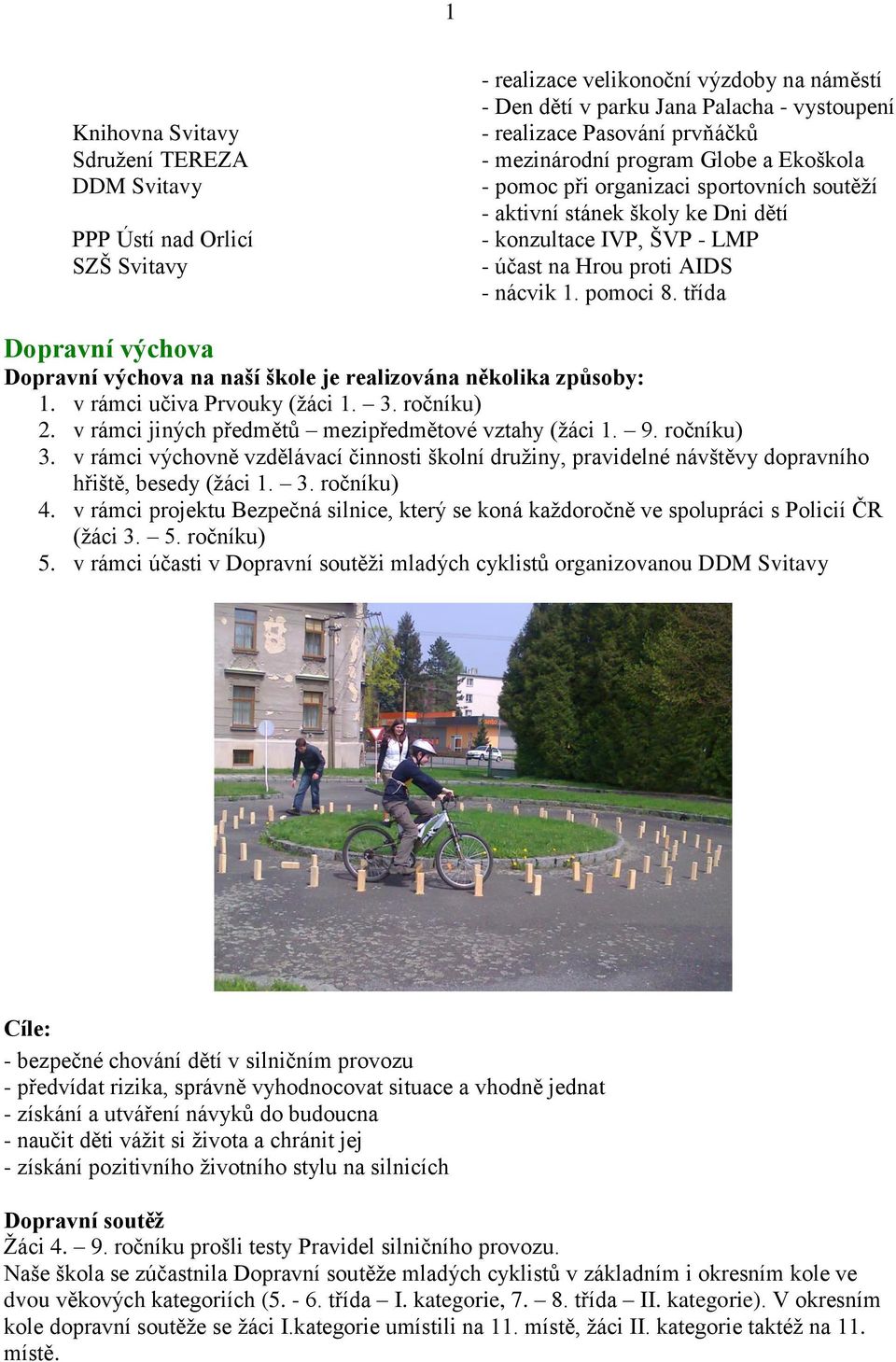 třída Dopravní výchova Dopravní výchova na naší škole je realizována několika způsoby: 1. v rámci učiva Prvouky (žáci 1. 3. ročníku) 2. v rámci jiných předmětů mezipředmětové vztahy (žáci 1. 9.