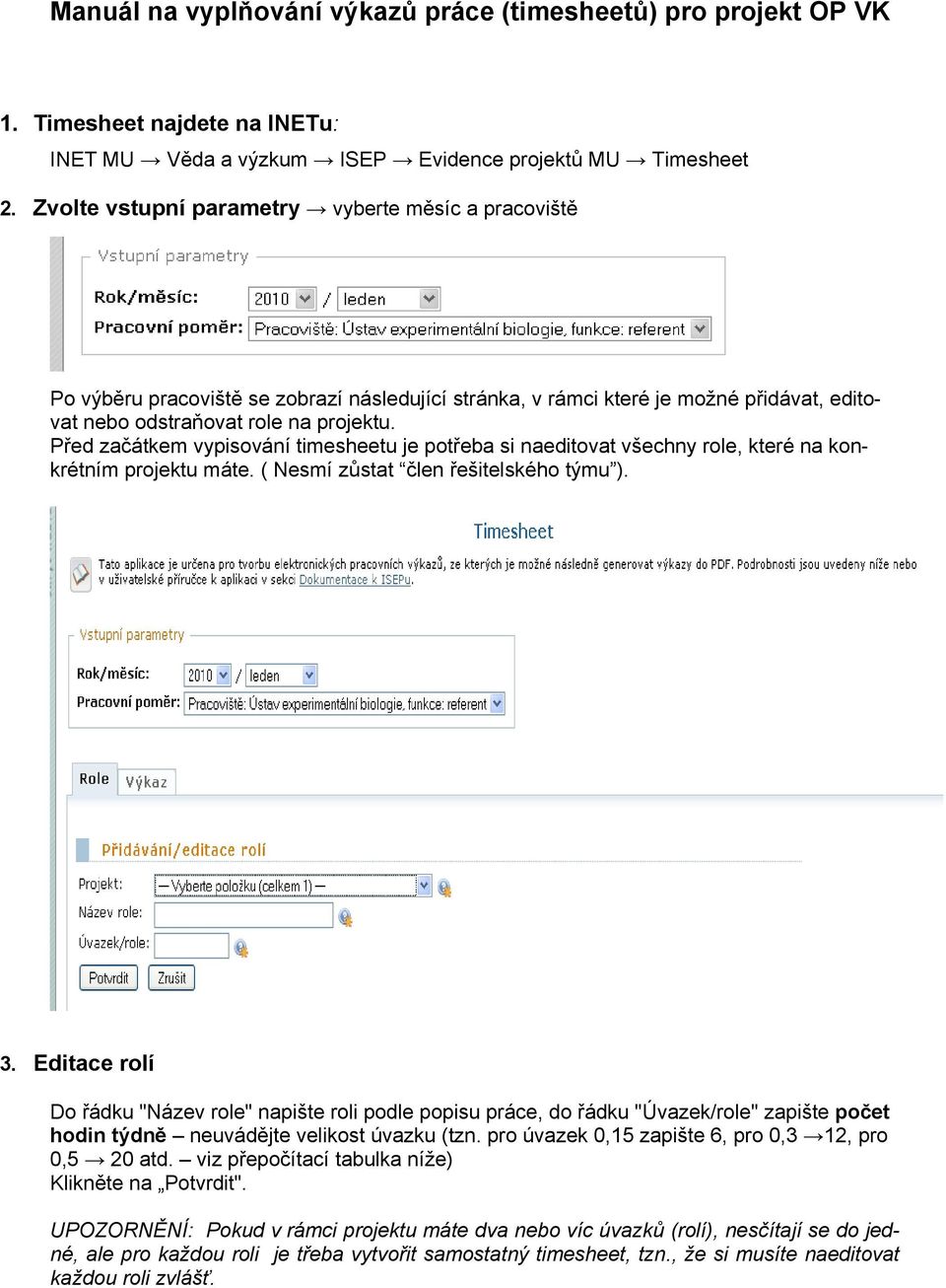 Před začátkem vypisování timesheetu je potřeba si naeditovat všechny role, které na konkrétním projektu máte. ( Nesmí zůstat člen řešitelského týmu ). 3.