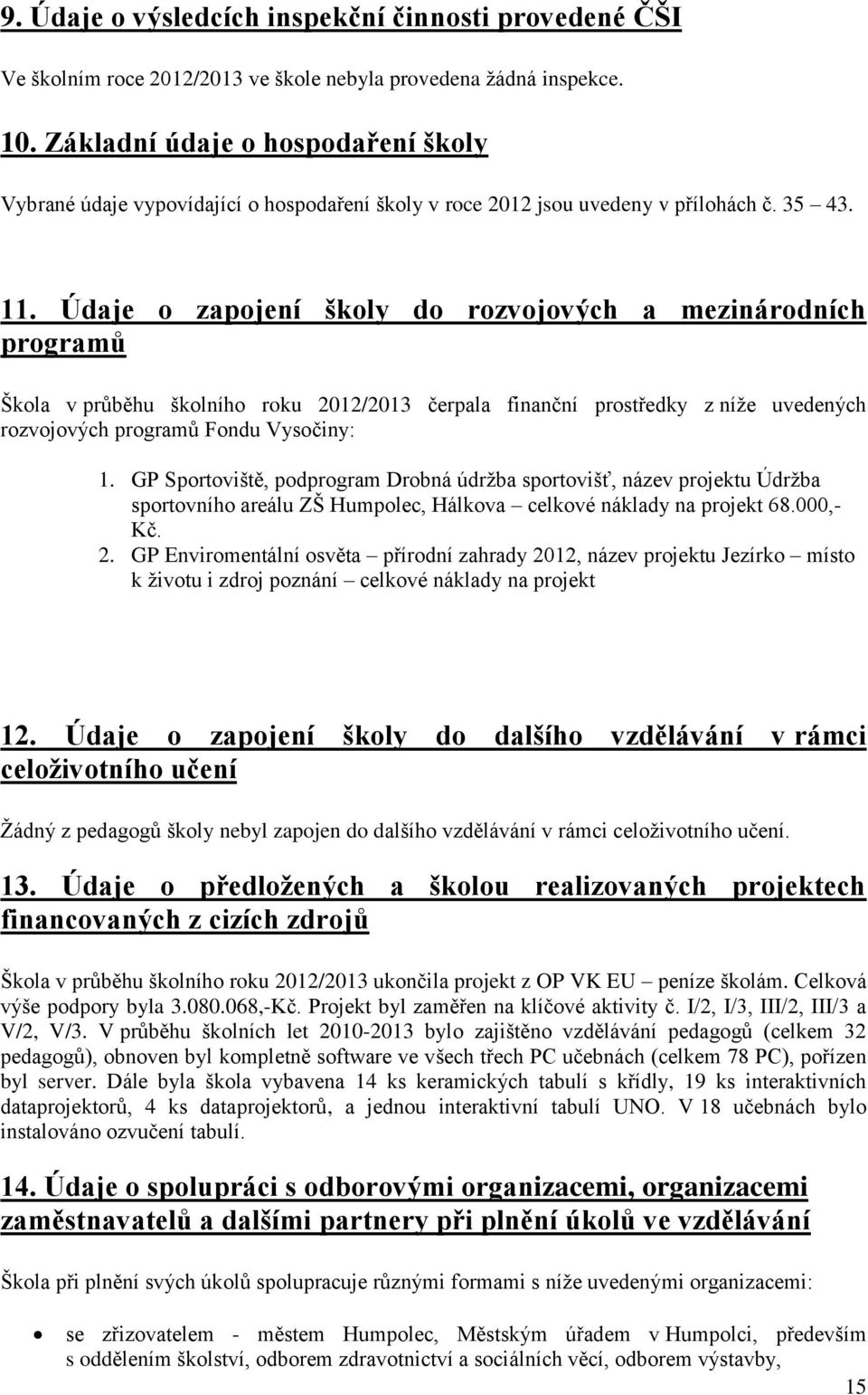 Údaje o zapojení školy do rozvojových a mezinárodních programů Škola v průběhu školního roku 2012/2013 čerpala finanční prostředky z níže uvedených rozvojových programů Fondu Vysočiny: 1.