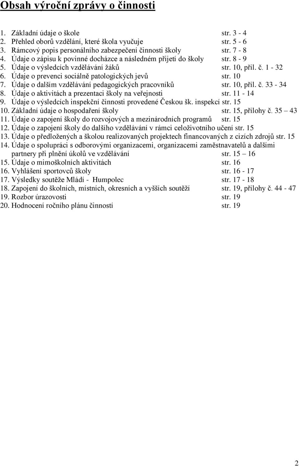 Údaje o dalším vzdělávání pedagogických pracovníků str. 10, příl. č. 33-34 8. Údaje o aktivitách a prezentaci školy na veřejnosti str. 11-14 9.