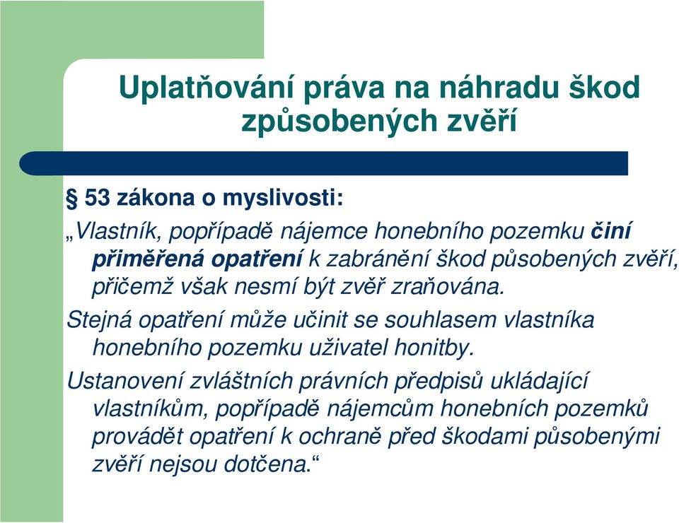 Stejná opatření může učinit se souhlasem vlastníka honebního pozemku uživatel honitby.