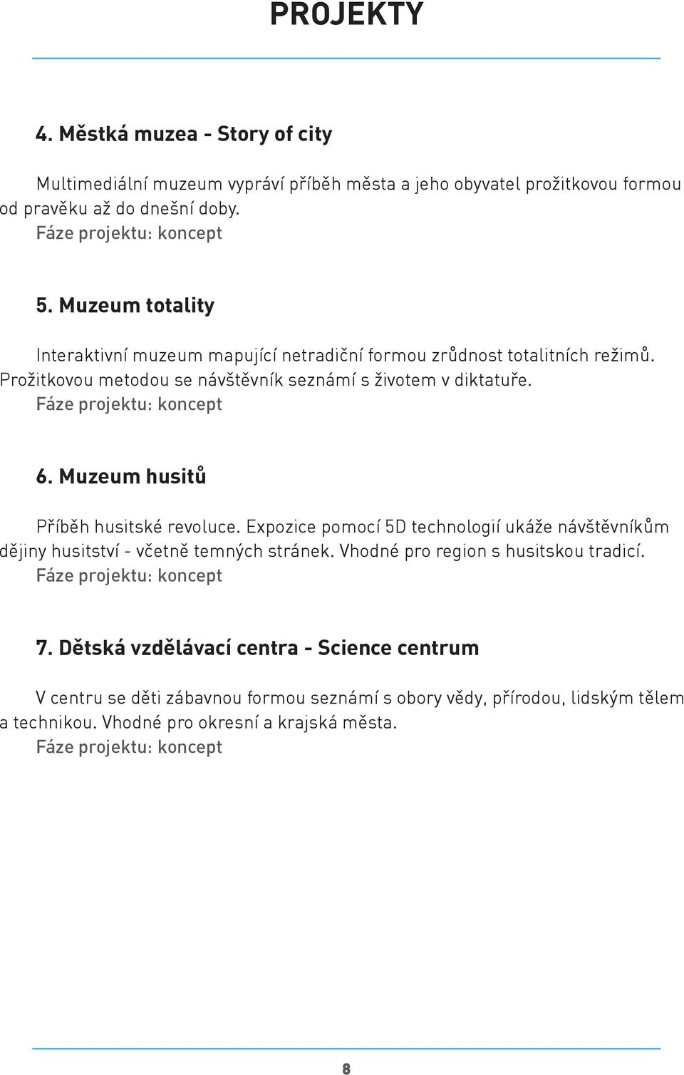 Muzeum husitů Příběh husitské revoluce. Expozice pomocí 5D technologií ukáže návštěvníkům dějiny husitství - včetně temných stránek. Vhodné pro region s husitskou tradicí.