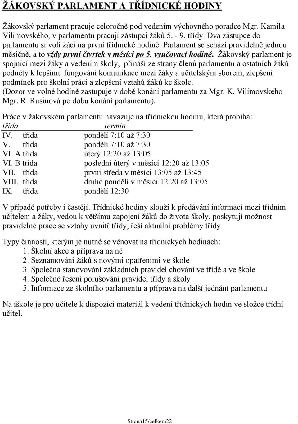 Žákovský parlament je spojnicí mezi žáky a vedením školy, přináší ze strany členů parlamentu a ostatních žáků podněty k lepšímu fungování komunikace mezi žáky a učitelským sborem, zlepšení podmínek