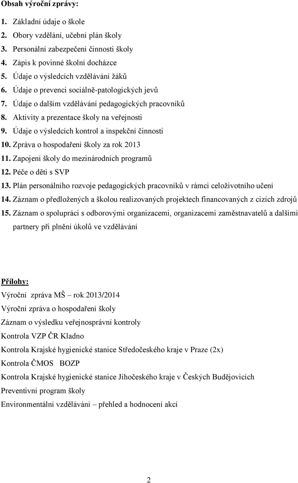 Údaje o výsledcích kontrol a inspekční činnosti 10. Zpráva o hospodaření školy za rok 2013 11. Zapojení školy do mezinárodních programů 12. Péče o děti s SVP 13.