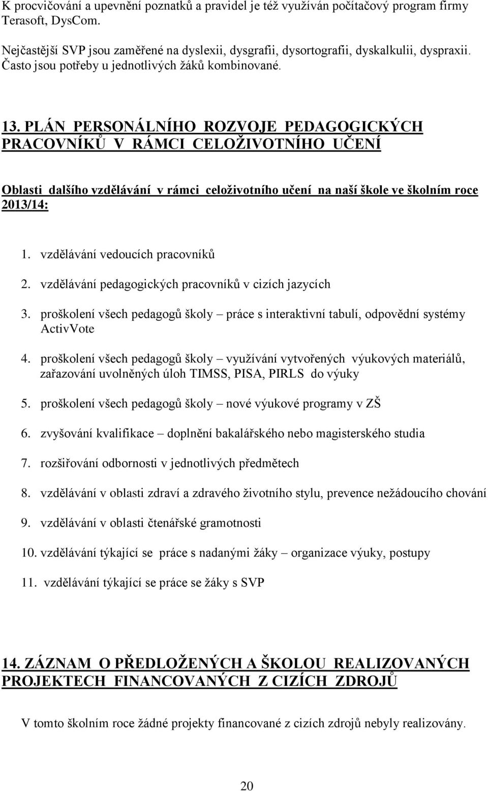 PLÁN PERSONÁLNÍHO ROZVOJE PEDAGOGICKÝCH PRACOVNÍKŮ V RÁMCI CELOŽIVOTNÍHO UČENÍ Oblasti dalšího vzdělávání v rámci celoživotního učení na naší škole ve školním roce 2013/14: 1.