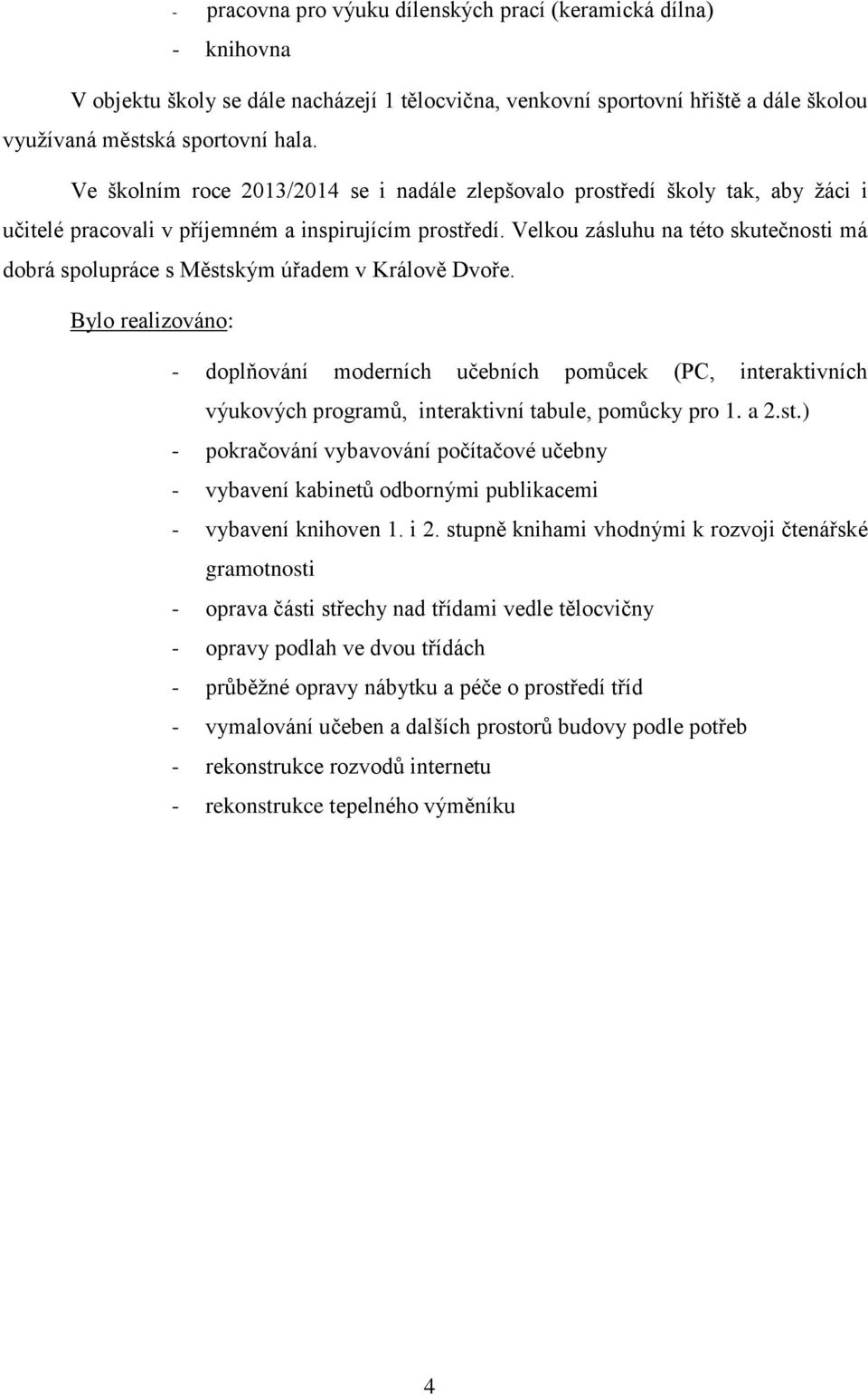 Velkou zásluhu na této skutečnosti má dobrá spolupráce s Městským úřadem v Králově Dvoře.