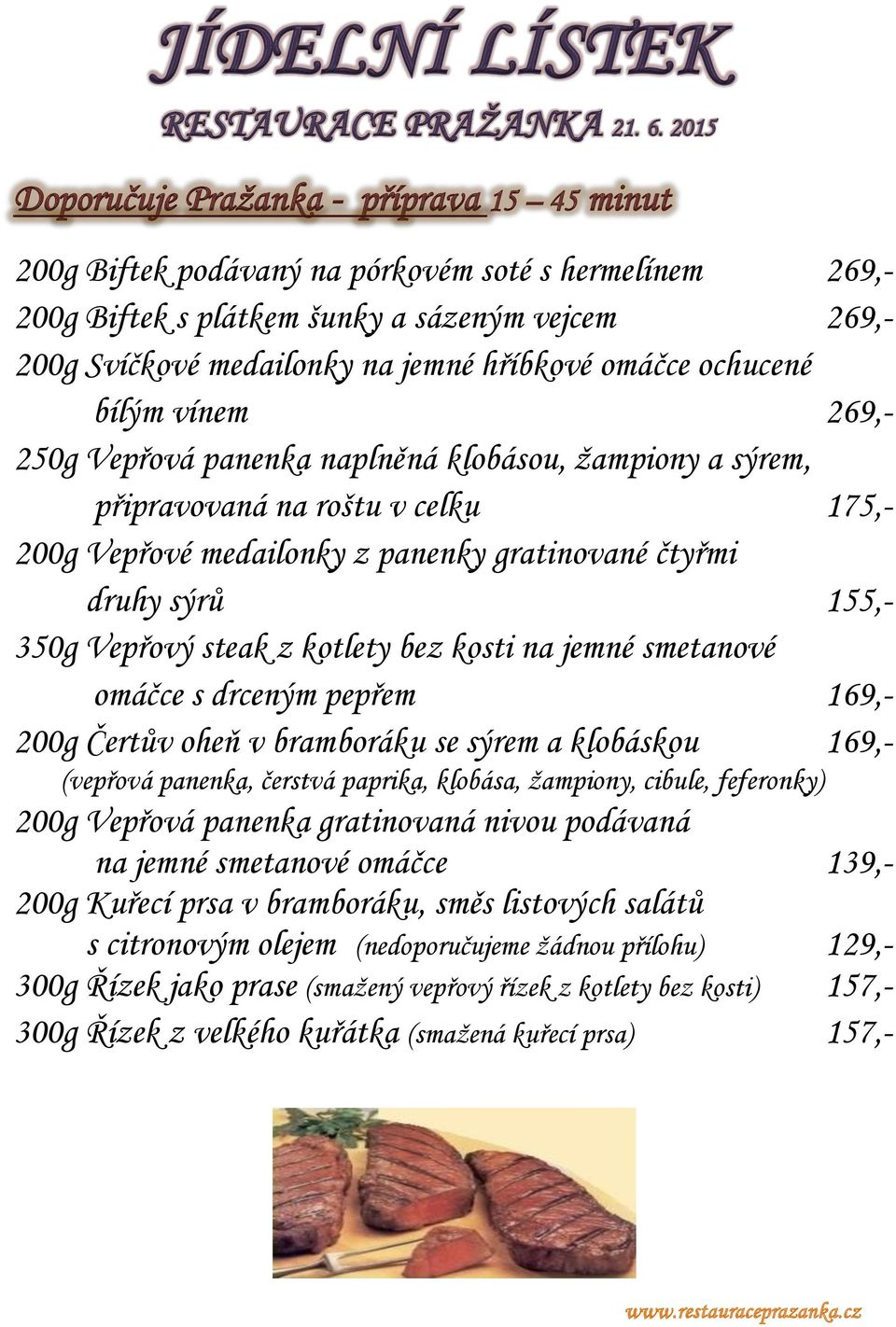 350g Vepřový steak z kotlety bez kosti na jemné smetanové omáčce s drceným pepřem 169,- 200g Čertův oheň v bramboráku se sýrem a klobáskou 169,- (vepřová panenka, čerstvá paprika, klobása, žampiony,