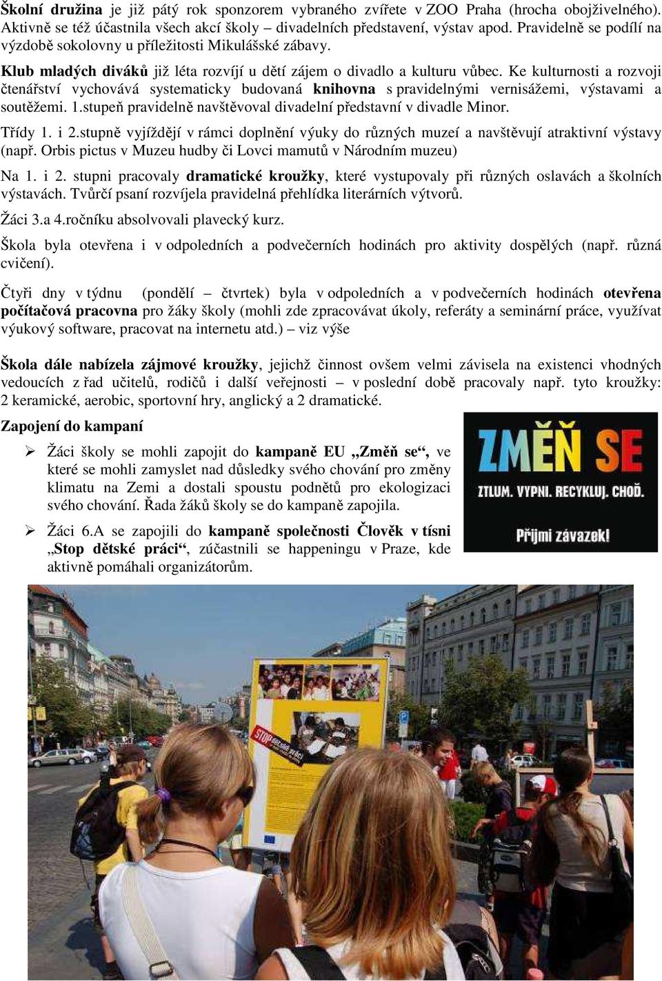 Ke kulturnosti a rozvoji čtenářství vychovává systematicky budovaná knihovna s pravidelnými vernisážemi, výstavami a soutěžemi. 1.stupeň pravidelně navštěvoval divadelní představní v divadle Minor.