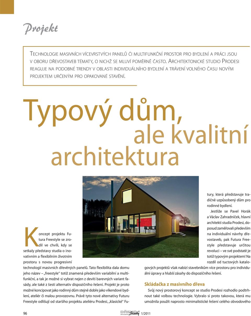 Typový dům, ale kvalitní architektura Koncept projektu Futura Freestyle se zrodil ve chvíli, kdy se setkaly představy studia o inovativním a flexibilním životním prostoru s novou progresivní