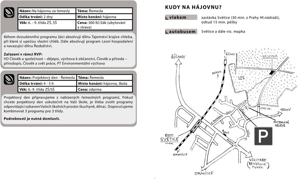 nádraží), odtud 15 min. pěšky Světice a dále viz.