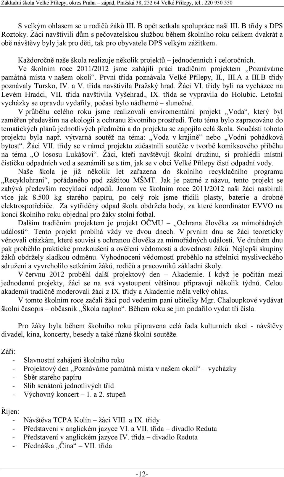 Každoročně naše škola realizuje několik projektů jednodenních i celoročních. Ve školním roce 2011/2012 jsme zahájili práci tradičním projektem Poznáváme památná místa v našem okolí.