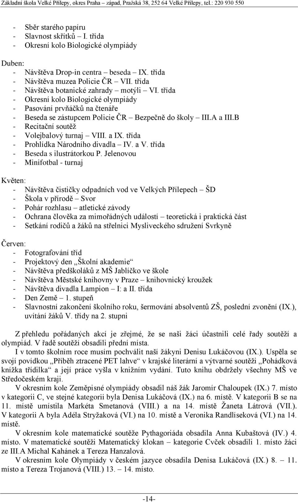 B - Recitační soutěž - Volejbalový turnaj VIII. a IX. třída - Prohlídka Národního divadla IV. a V. třída - Beseda s ilustrátorkou P.