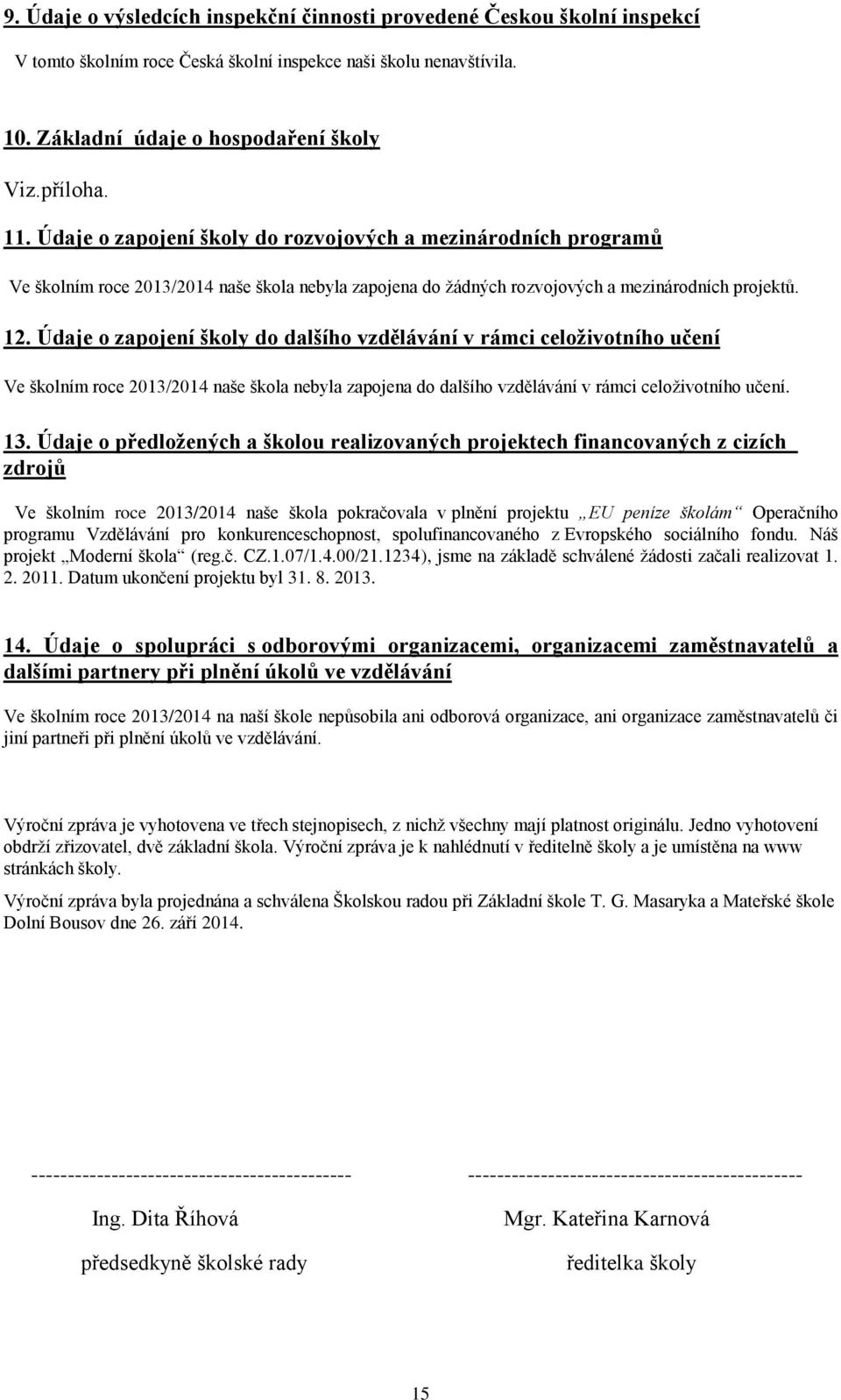 Údaje o zapojení školy do dalšího vzdělávání v rámci celoživotního učení Ve školním roce 2013/2014 naše škola nebyla zapojena do dalšího vzdělávání v rámci celoživotního učení. 13.