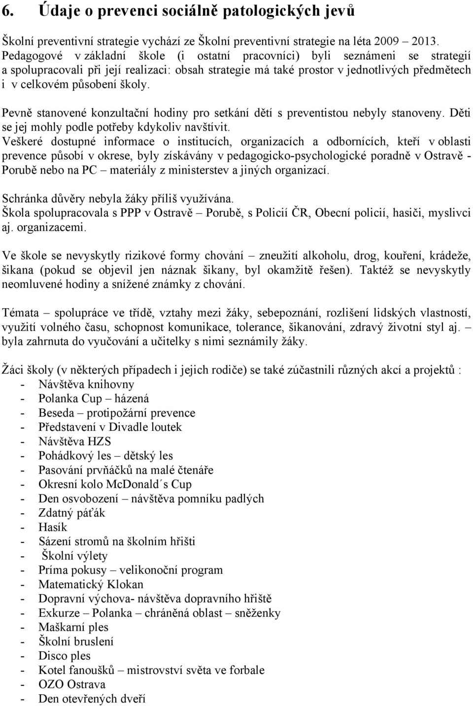 školy. Pevně stanovené konzultační hodiny pro setkání dětí s preventistou nebyly stanoveny. Děti se jej mohly podle potřeby kdykoliv navštívit.