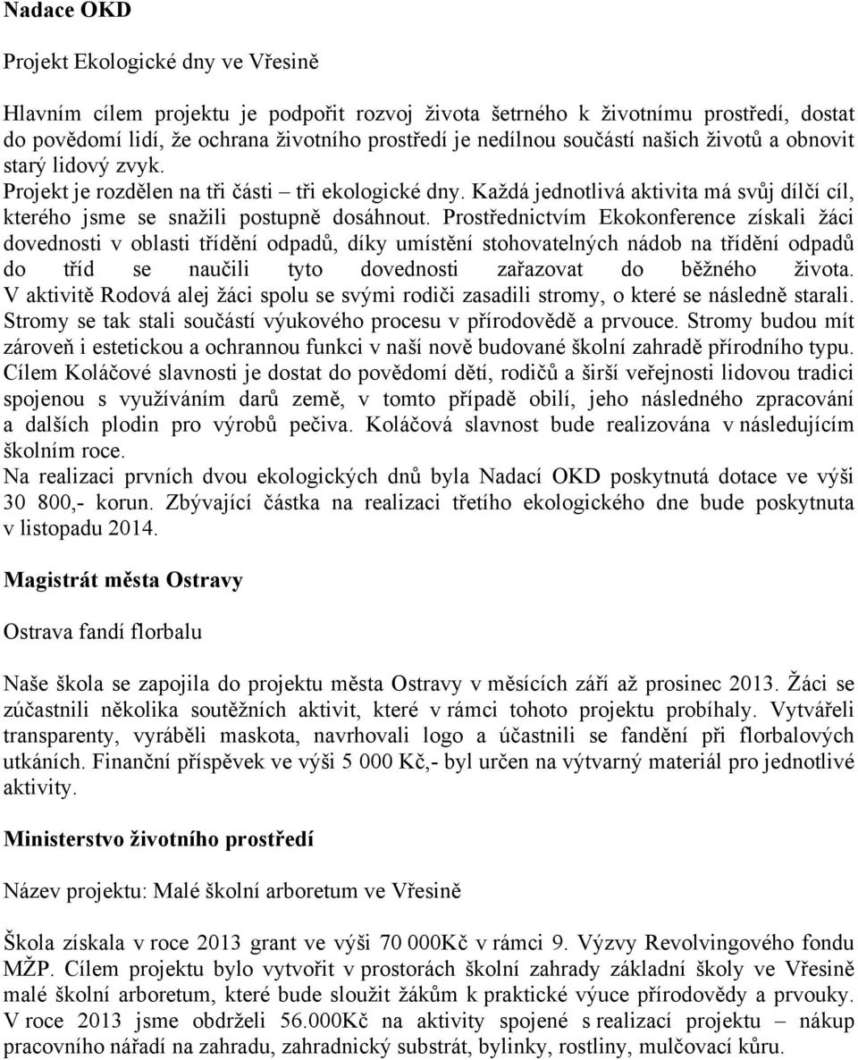 Prostřednictvím Ekokonference získali žáci dovednosti v oblasti třídění odpadů, díky umístění stohovatelných nádob na třídění odpadů do tříd se naučili tyto dovednosti zařazovat do běžného života.