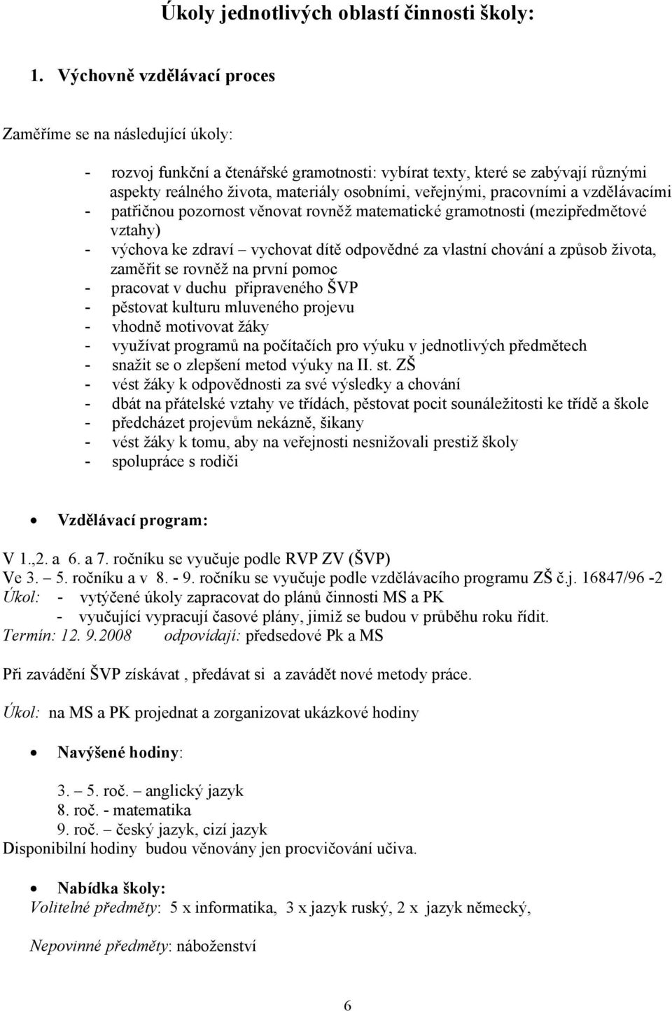 pracovními a vzdělávacími - patřičnou pozornost věnovat rovněž matematické gramotnosti (mezipředmětové vztahy) - výchova ke zdraví vychovat dítě odpovědné za vlastní chování a způsob života, zaměřit