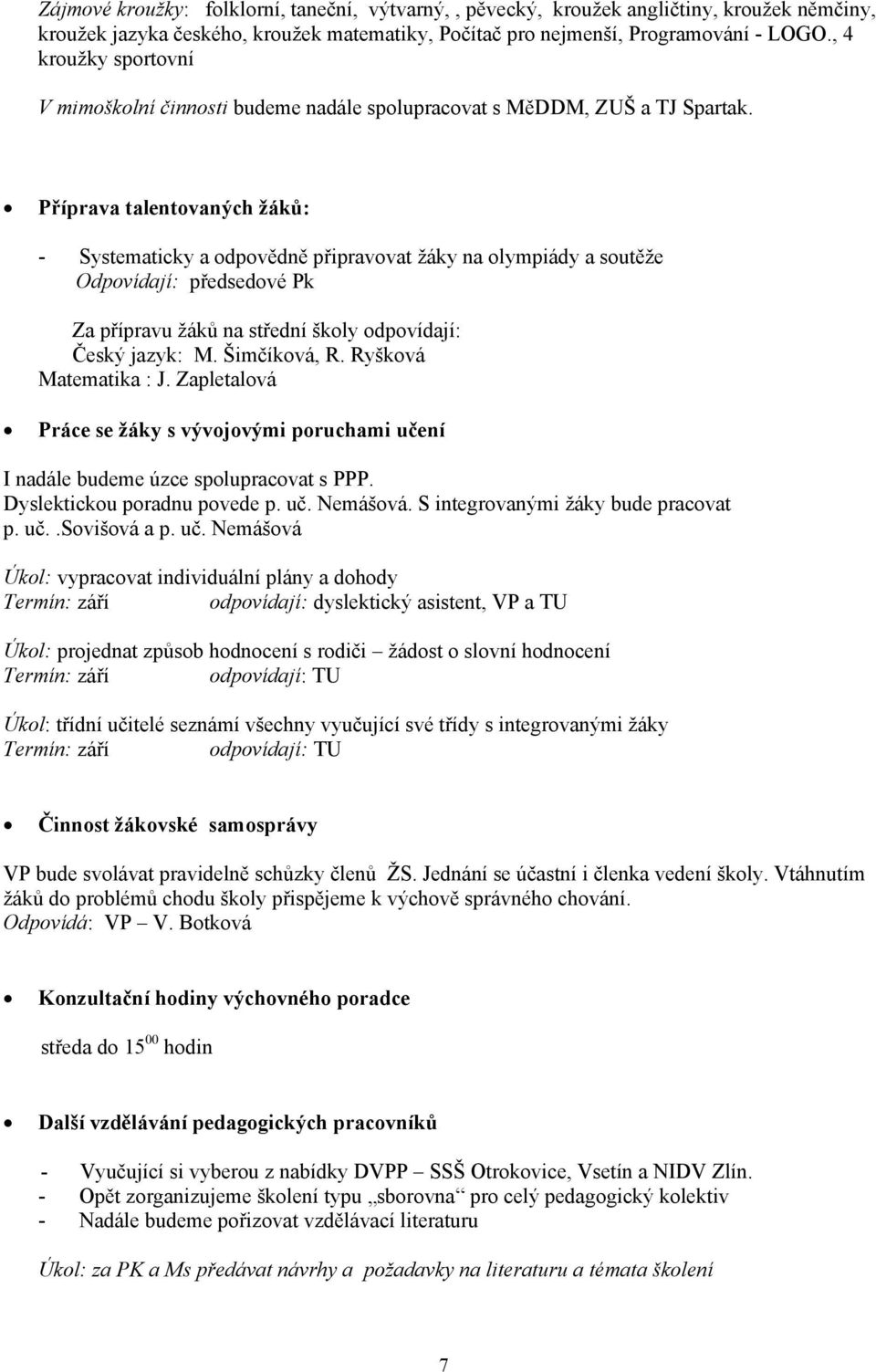 Příprava talentovaných žáků: - Systematicky a odpovědně připravovat žáky na olympiády a soutěže Odpovídají: předsedové Pk Za přípravu žáků na střední školy odpovídají: Český jazyk: M. Šimčíková, R.