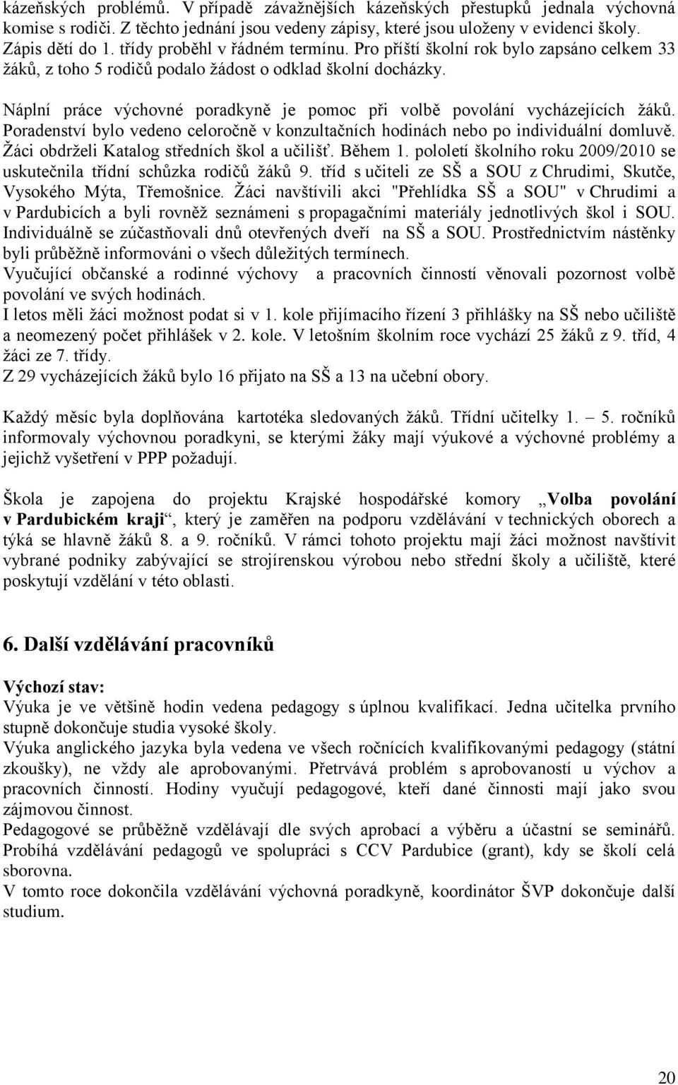 Náplní práce výchovné poradkyně je pomoc při volbě povolání vycházejících ţáků. Poradenství bylo vedeno celoročně v konzultačních hodinách nebo po individuální domluvě.