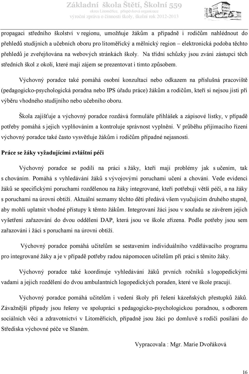 Výchovný poradce také pomáhá osobní konzultací nebo odkazem na příslušná pracoviště (pedagogicko-psychologická poradna nebo IPS úřadu práce) žákům a rodičům, kteří si nejsou jisti při výběru vhodného