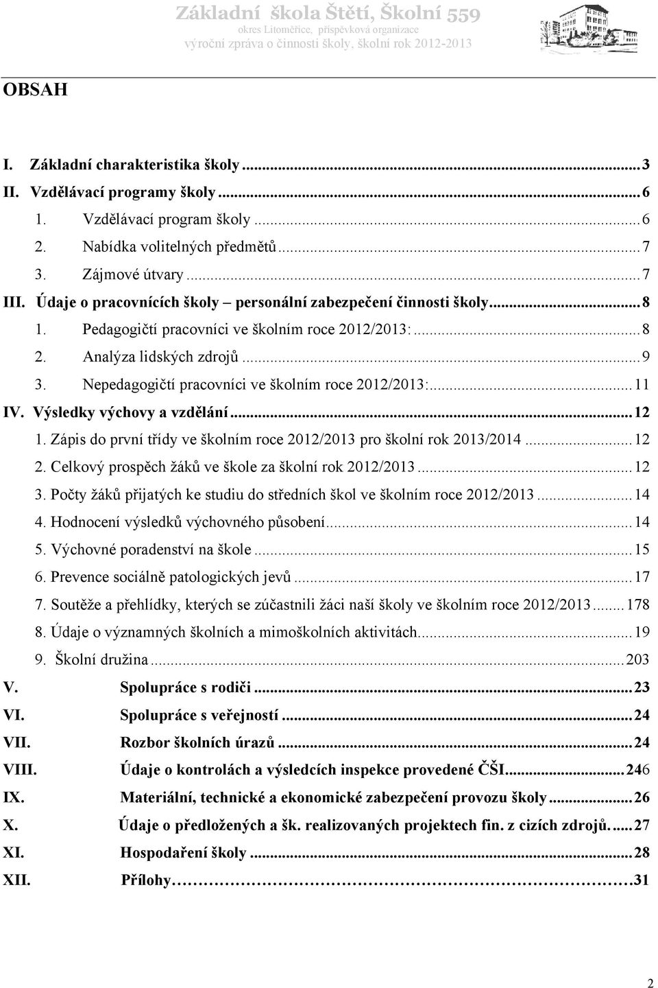 Nepedagogičtí pracovníci ve školním roce 2012/2013:...11 IV. Výsledky výchovy a vzdělání...12 1. Zápis do první třídy ve školním roce 2012/2013 pro školní rok 2013/2014...12 2.