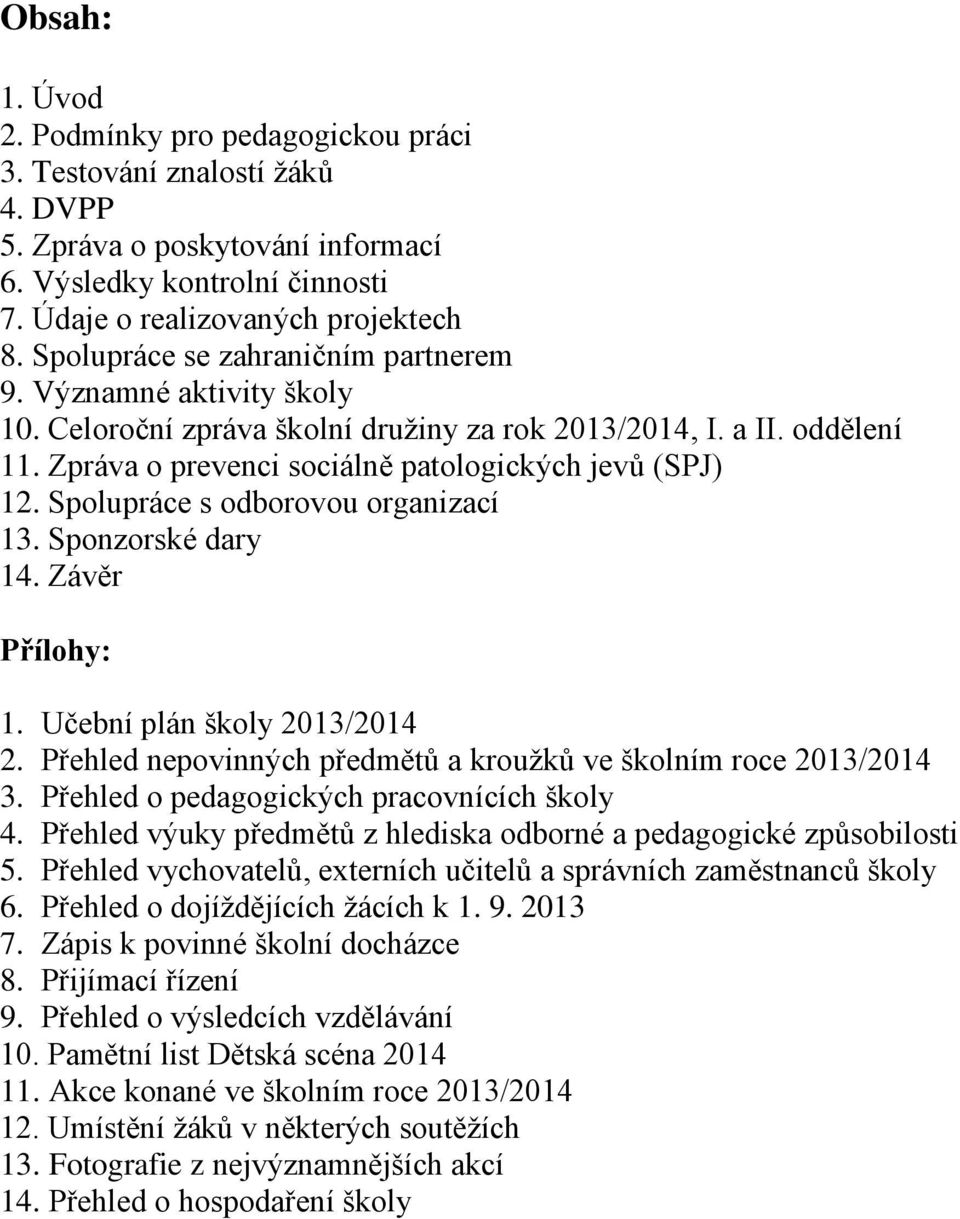 Spolupráce s odborovou organizací 13. Sponzorské dary 14. Závěr Přílohy: 1. Učební plán školy 213/214 2. Přehled nepovinných předmětů a kroužků ve školním roce 213/214 3.