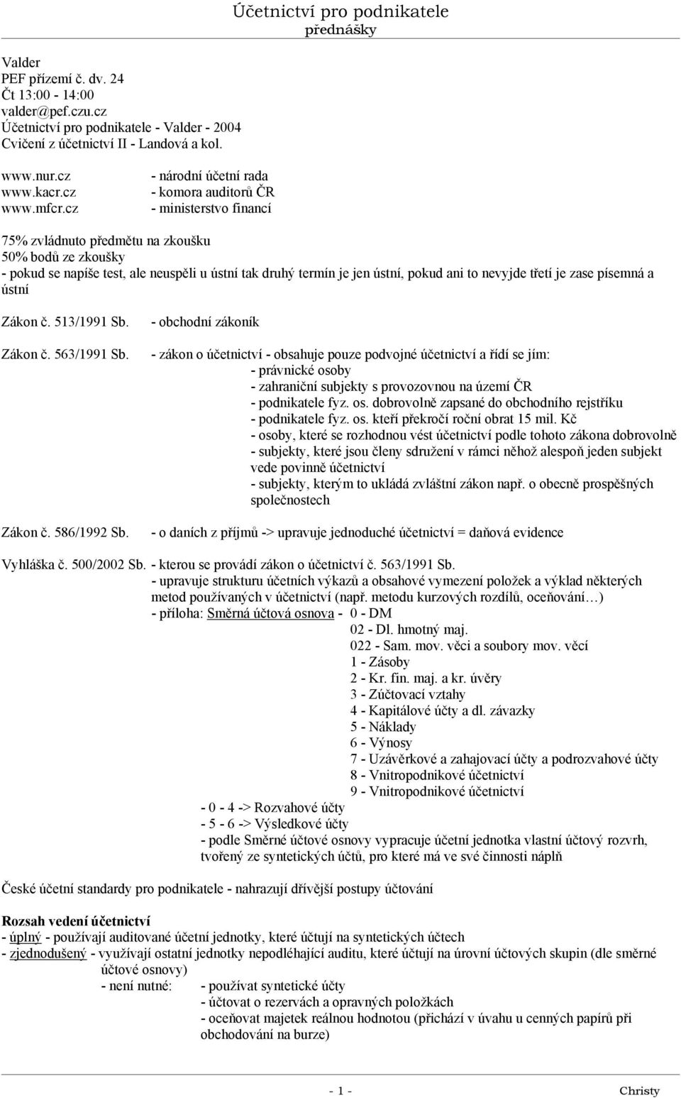 pokud ani to nevyjde třetí je zase písemná a ústní Zákon č. 513/1991 Sb. Zákon č. 563/1991 Sb. Zákon č. 586/1992 Sb.