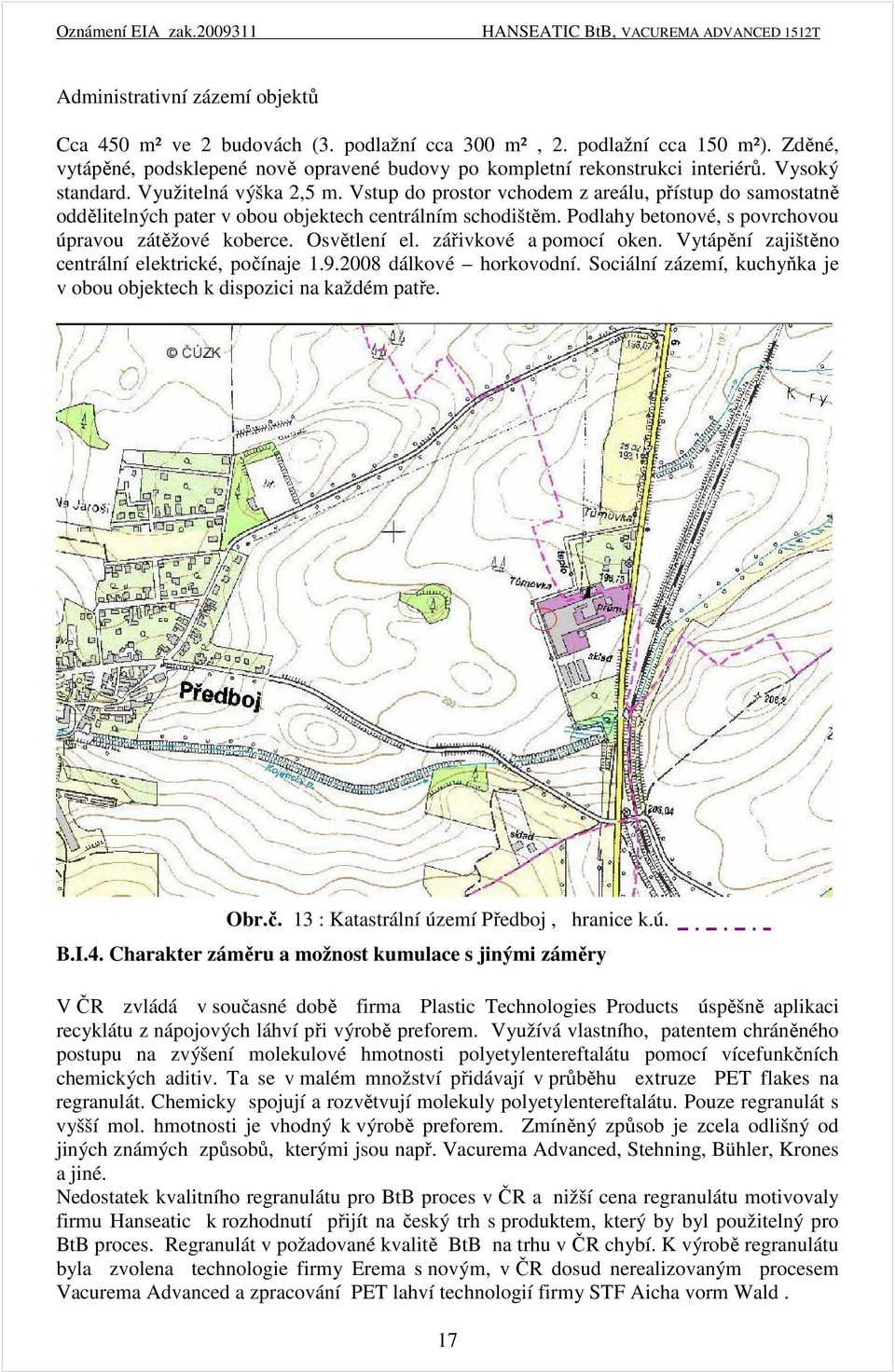 Podlahy betonové, s povrchovou úpravou zátěžové koberce. Osvětlení el. zářivkové a pomocí oken. Vytápění zajištěno centrální elektrické, počínaje 1.9.2008 dálkové horkovodní.