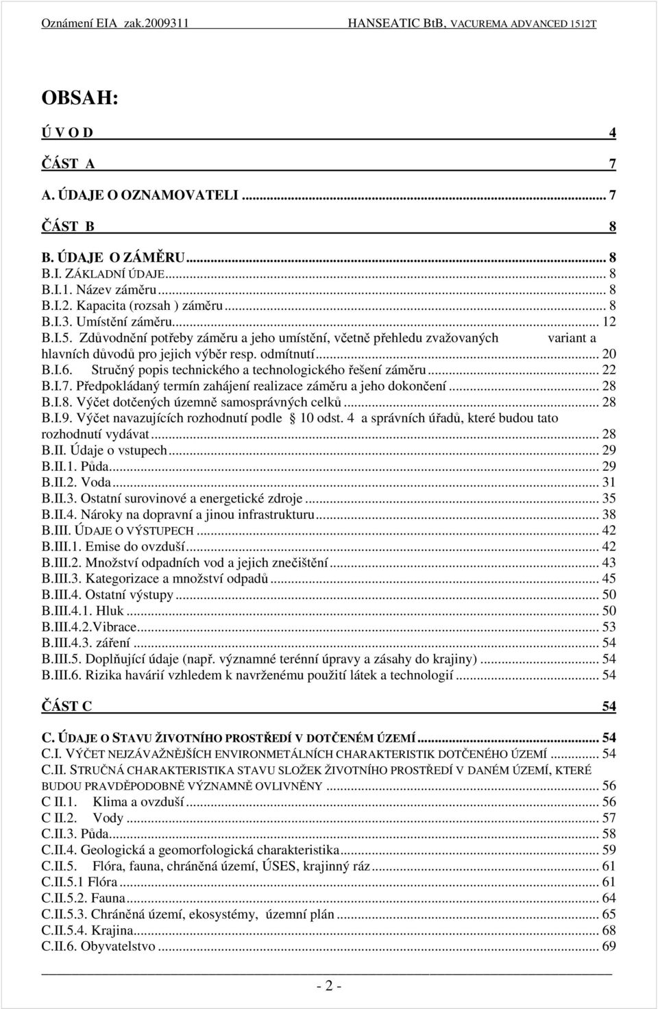 Stručný popis technického a technologického řešení záměru... 22 B.I.7. Předpokládaný termín zahájení realizace záměru a jeho dokončení... 28 B.I.8. Výčet dotčených územně samosprávných celků... 28 B.I.9.