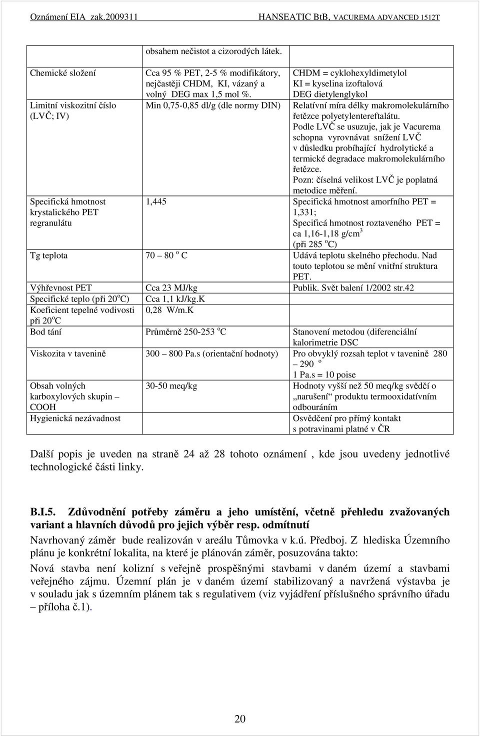 Min 0,75-0,85 dl/g (dle normy DIN) CHDM = cyklohexyldimetylol KI = kyselina izoftalová DEG dietylenglykol Relatívní míra délky makromolekulárního řetězce polyetylentereftalátu.