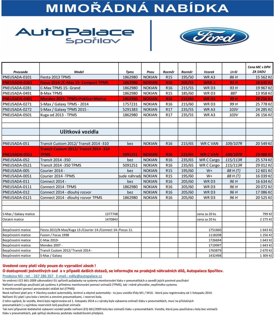 958 Kč PNEUSADA-0401 Mondeo 2015- TPMS+Poklice+Matice 1862980 NOKIAN R16 215/60 WR D3 99 H 28 256 Kč PNEUSADA-0271 S-Max / Galaxy TPMS - 2014 1757231 NOKIAN R16 215/60 WR D3 99 H 25 778 Kč