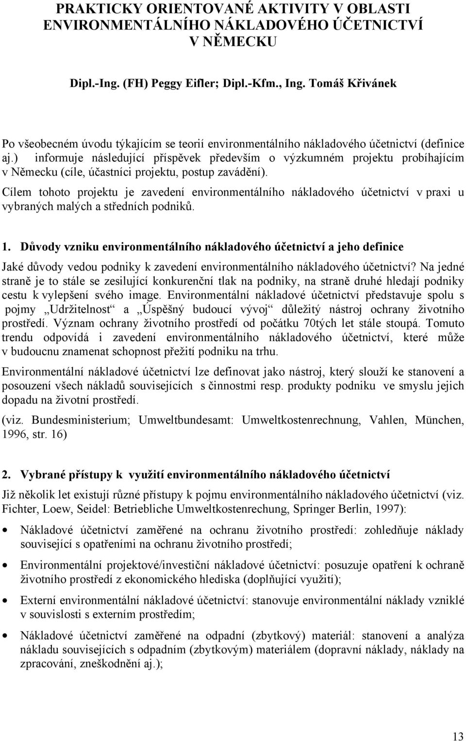 ) informuje následující příspěvek především o výzkumném projektu probíhajícím v Německu (cíle, účastníci projektu, postup zavádění).