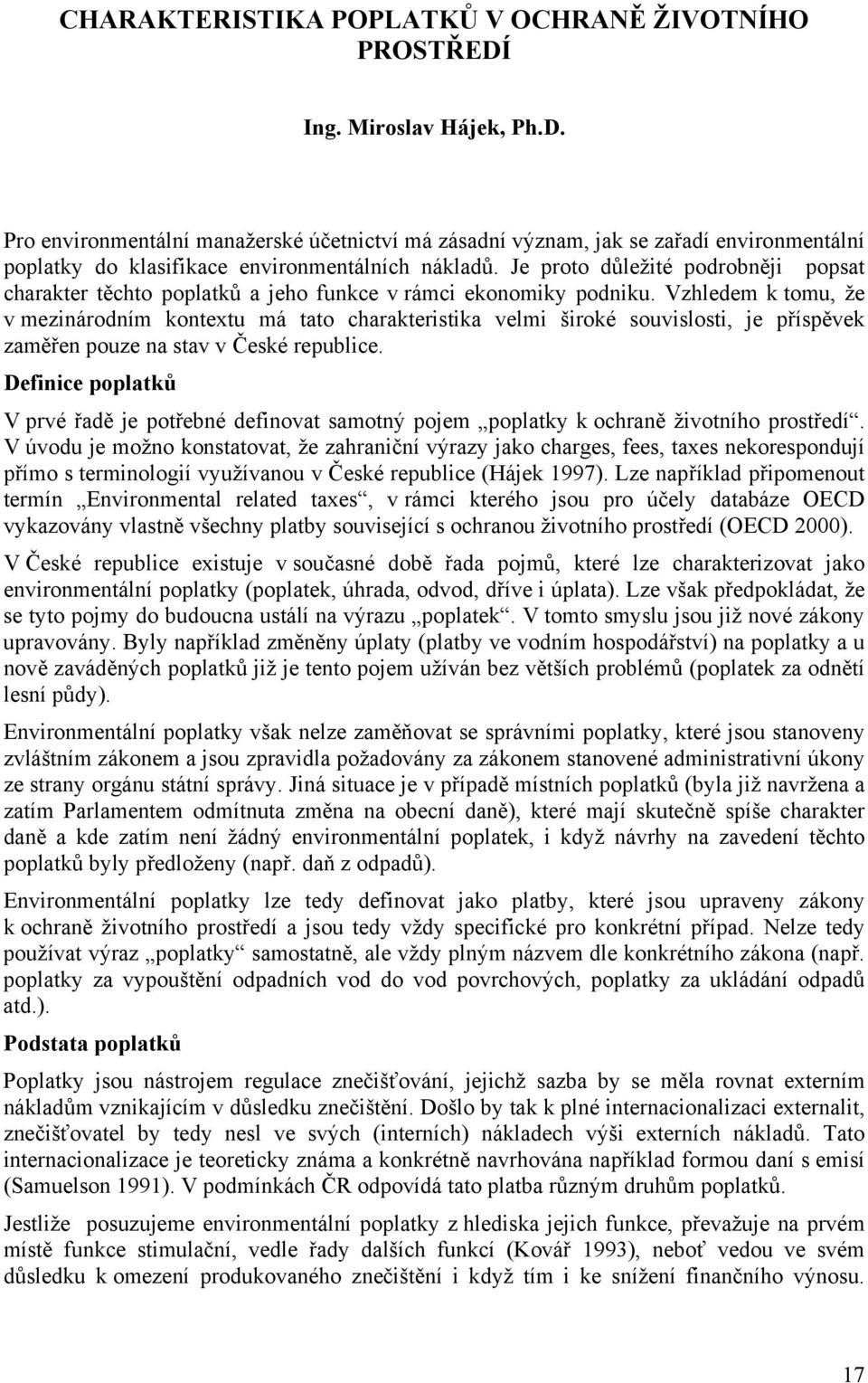 Vzhledem k tomu, že v mezinárodním kontextu má tato charakteristika velmi široké souvislosti, je příspěvek zaměřen pouze na stav v České republice.