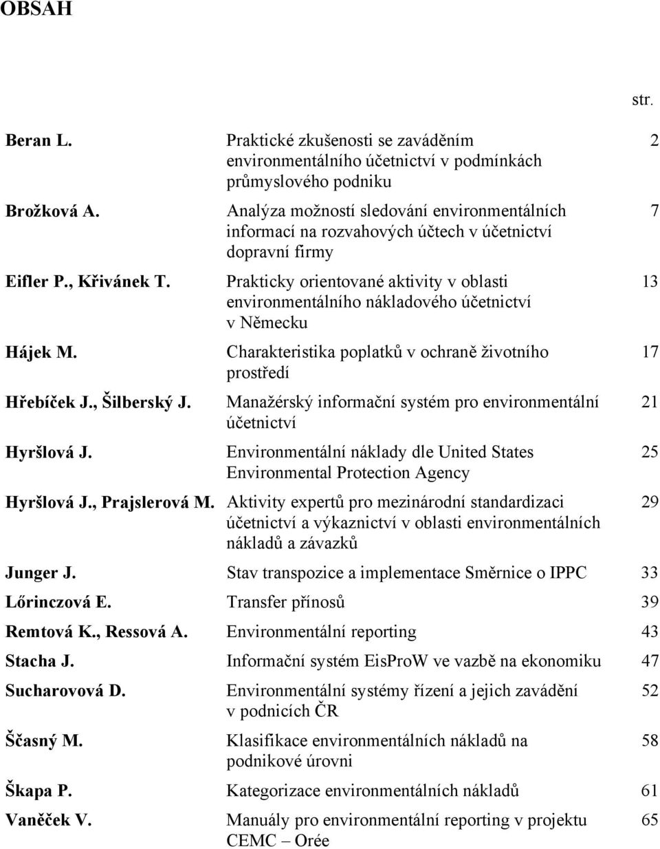 firmy Prakticky orientované aktivity v oblasti environmentálního nákladového účetnictví v Německu Charakteristika poplatků v ochraně životního prostředí Manažérský informační systém pro