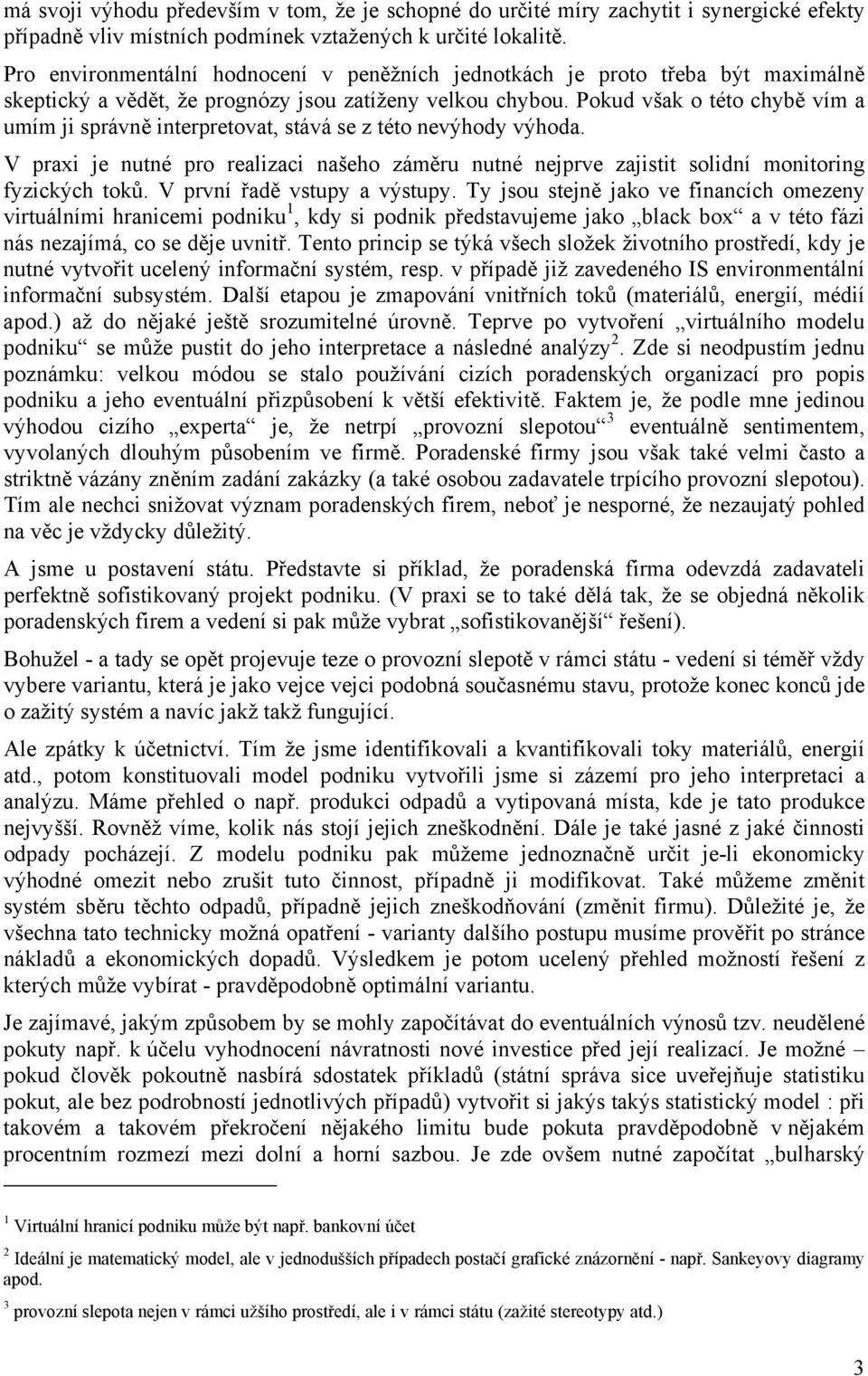 Pokud však o této chybě vím a umím ji správně interpretovat, stává se z této nevýhody výhoda. V praxi je nutné pro realizaci našeho záměru nutné nejprve zajistit solidní monitoring fyzických toků.