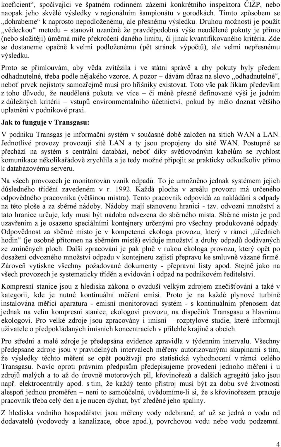 Druhou možností je použít vědeckou metodu stanovit uzančně že pravděpodobná výše neudělené pokuty je přímo (nebo složitěji) úměrná míře překročení daného limitu, či jinak kvantifikovaného kritéria.