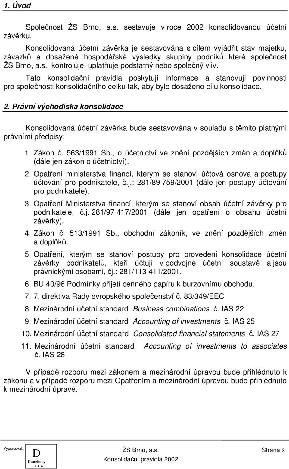 Tato konsolidační pravidla poskytují informace a stanovují povinnosti pro společnosti konsolidačního celku tak, aby bylo dosaženo cílu konsolidace. 2.