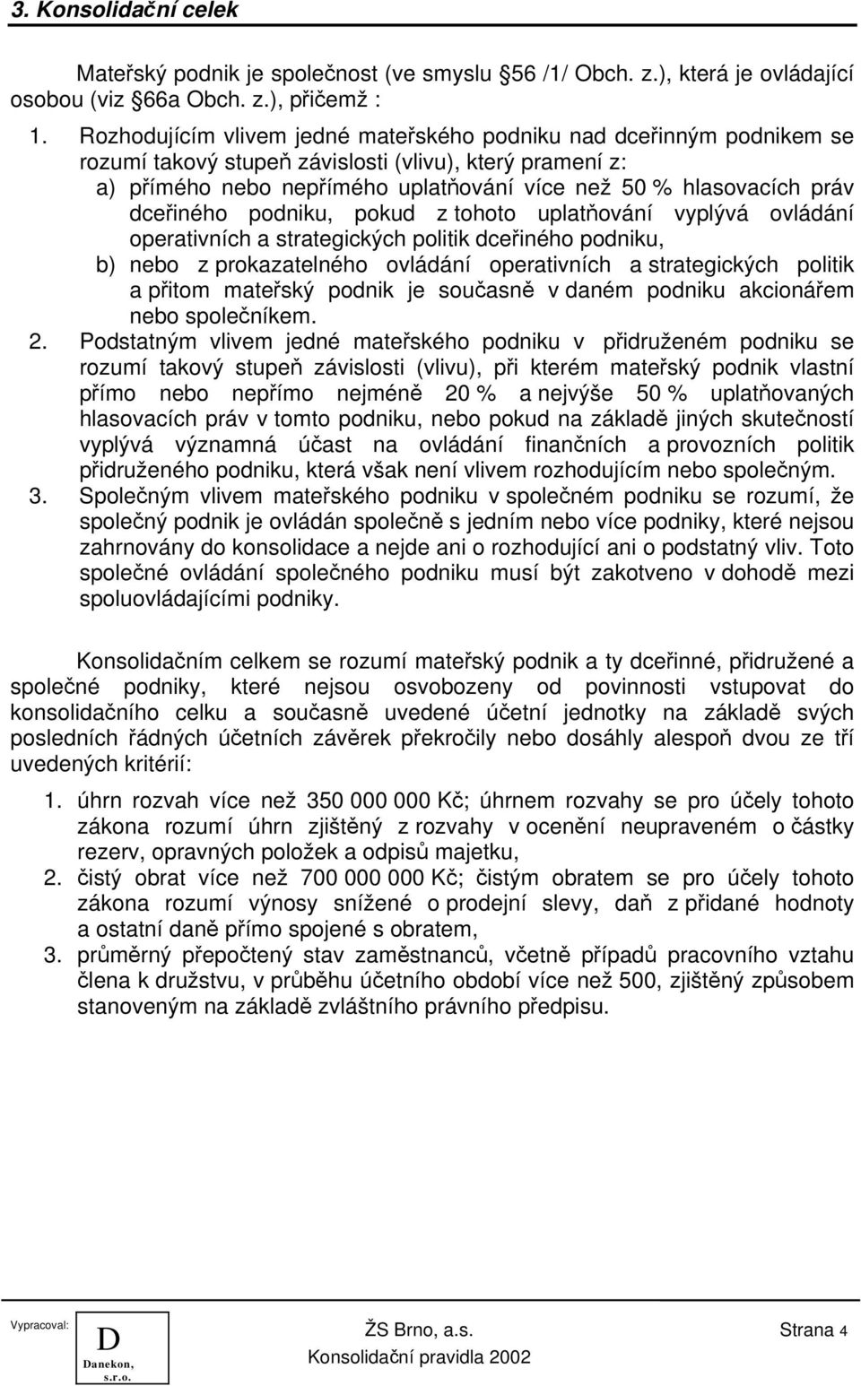 dceřiného podniku, pokud z tohoto uplatňování vyplývá ovládání operativních a strategických politik dceřiného podniku, b) nebo z prokazatelného ovládání operativních a strategických politik a přitom