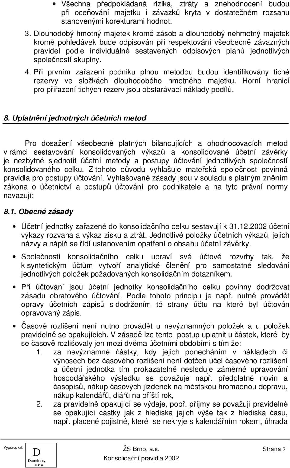 jednotlivých společností skupiny. 4. Při prvním zařazení podniku plnou metodou budou identifikovány tiché rezervy ve složkách dlouhodobého hmotného majetku.