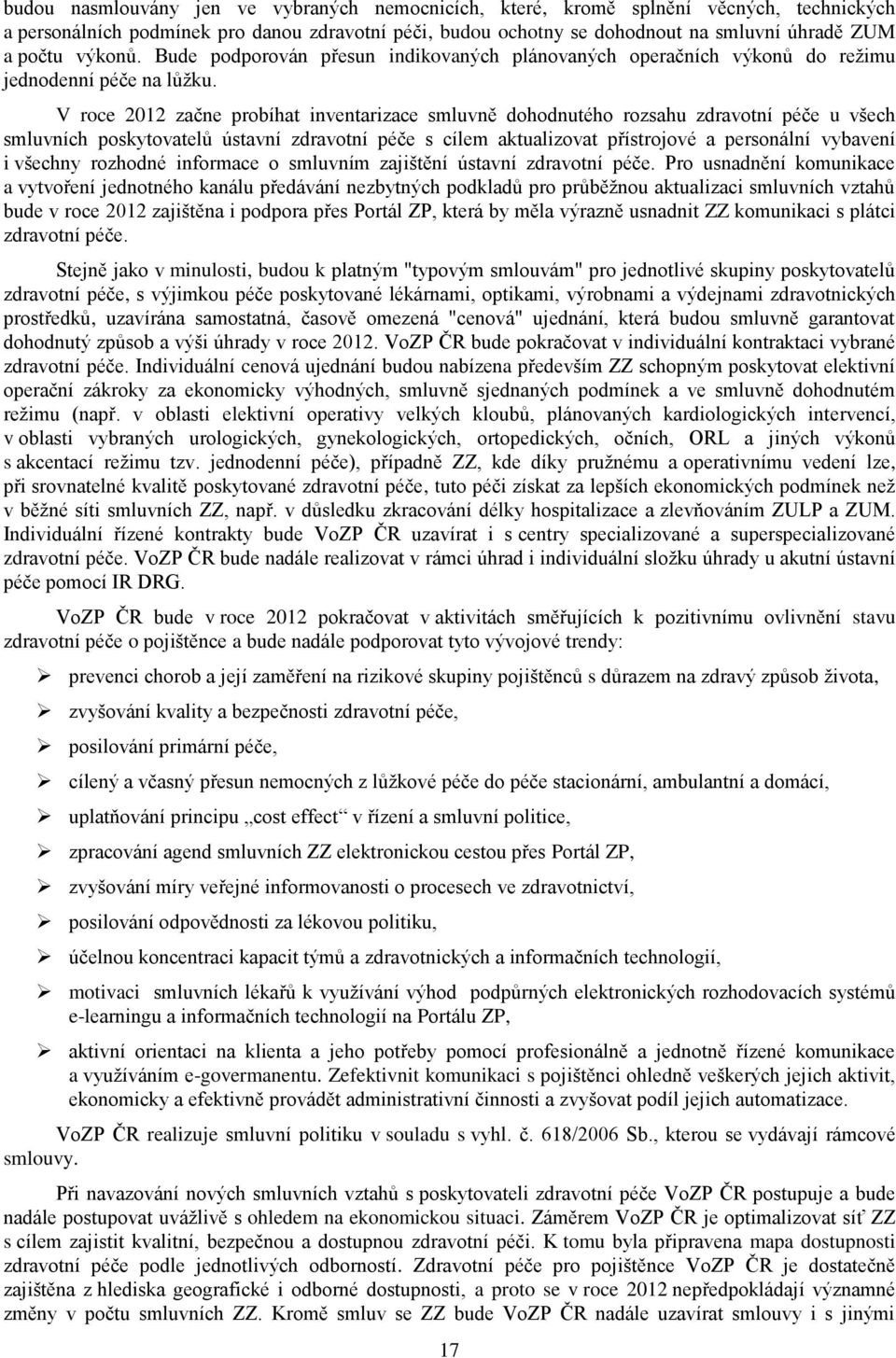 V roce 2012 začne probíhat inventarizace smluvně dohodnutého rozsahu zdravotní péče u všech smluvních poskytovatelů ústavní zdravotní péče s cílem aktualizovat přístrojové a personální vybavení i