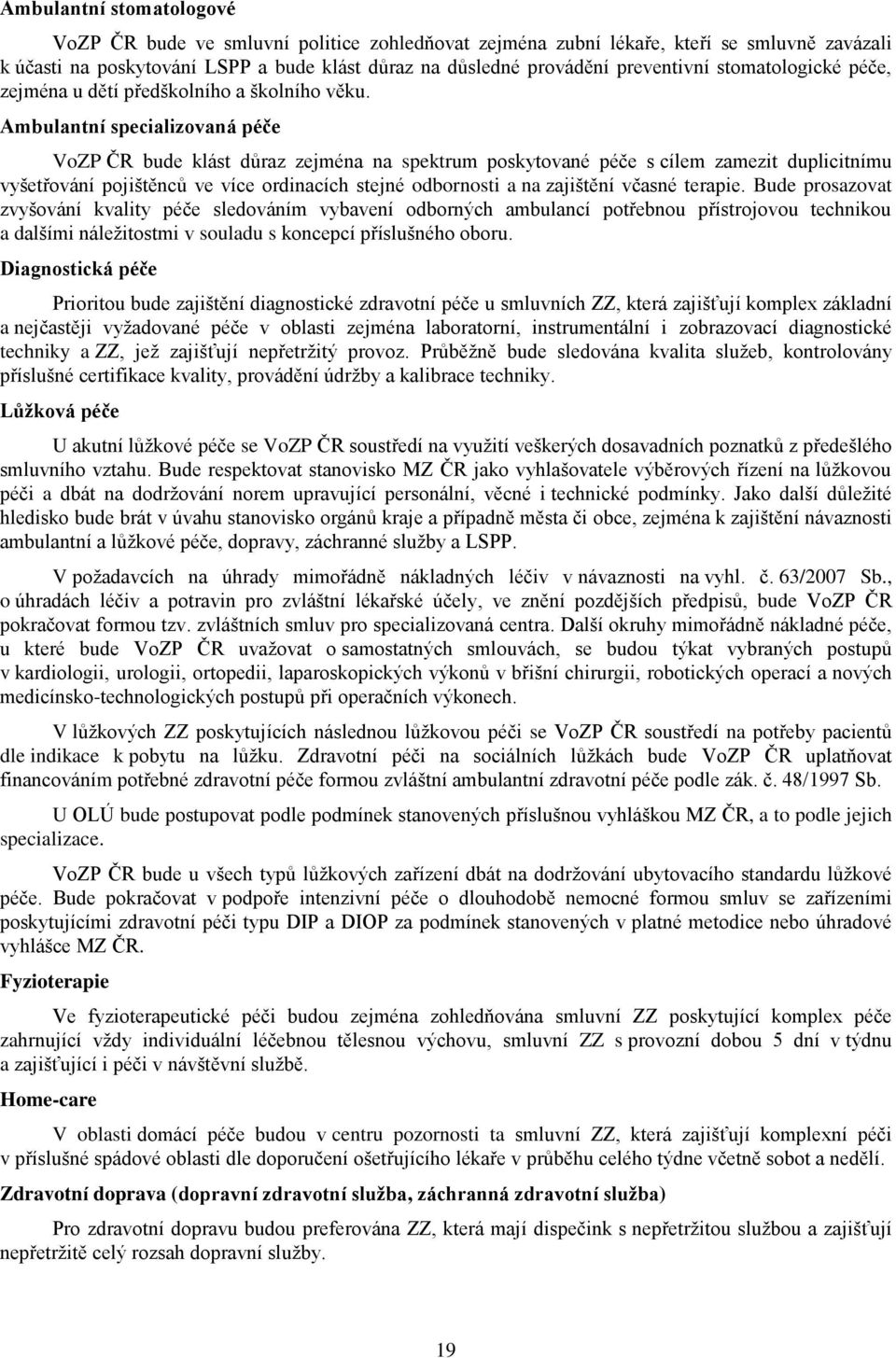 Ambulantní specializovaná péče VoZP ČR bude klást důraz zejména na spektrum poskytované péče s cílem zamezit duplicitnímu vyšetřování pojištěnců ve více ordinacích stejné odbornosti a na zajištění