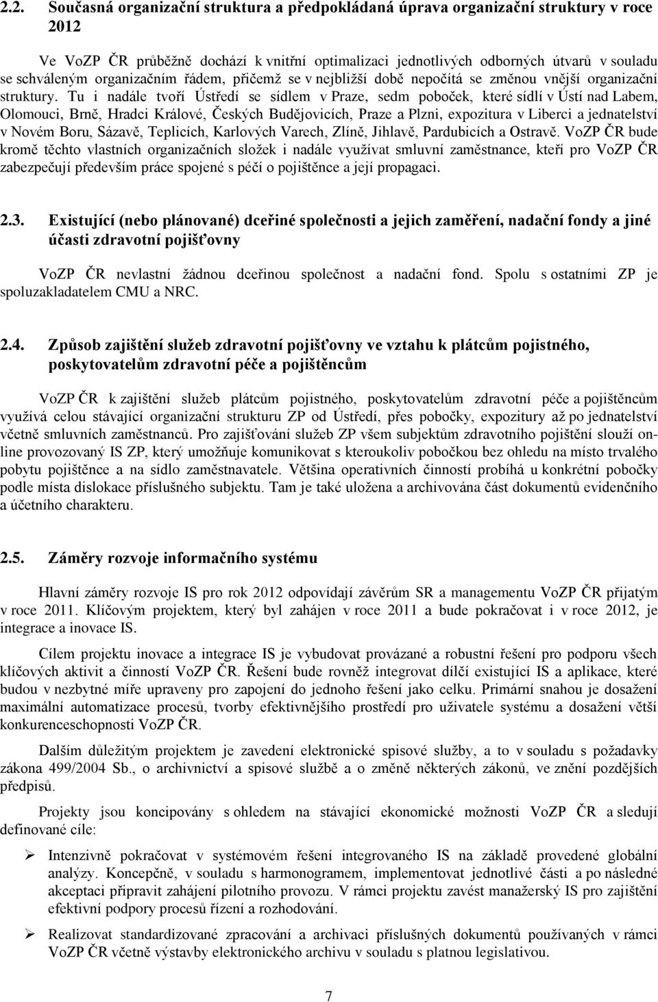 Tu i nadále tvoří Ústředí se sídlem v Praze, sedm poboček, které sídlí v Ústí nad Labem, Olomouci, Brně, Hradci Králové, Českých Budějovicích, Praze a Plzni, expozitura v Liberci a jednatelství v